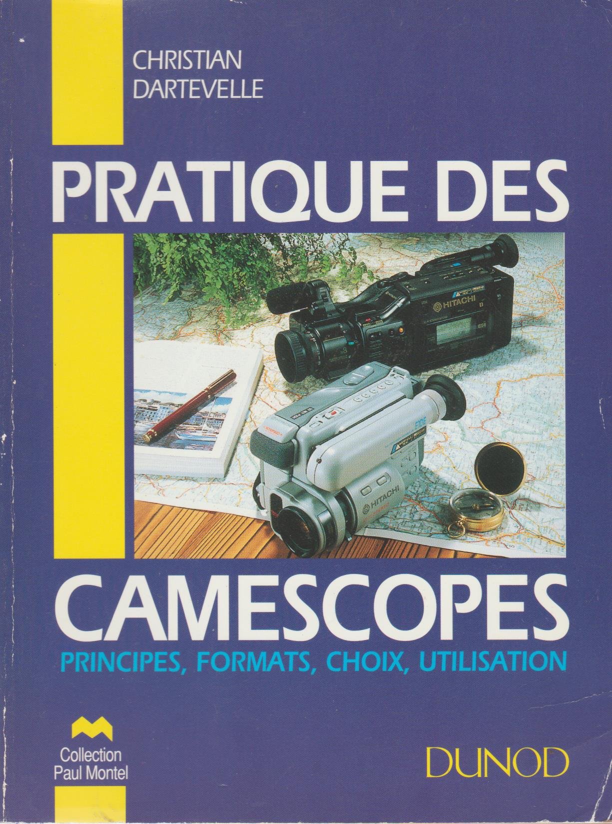 pratique des camescopes: principes, formats, choix Dartevelle, Christian