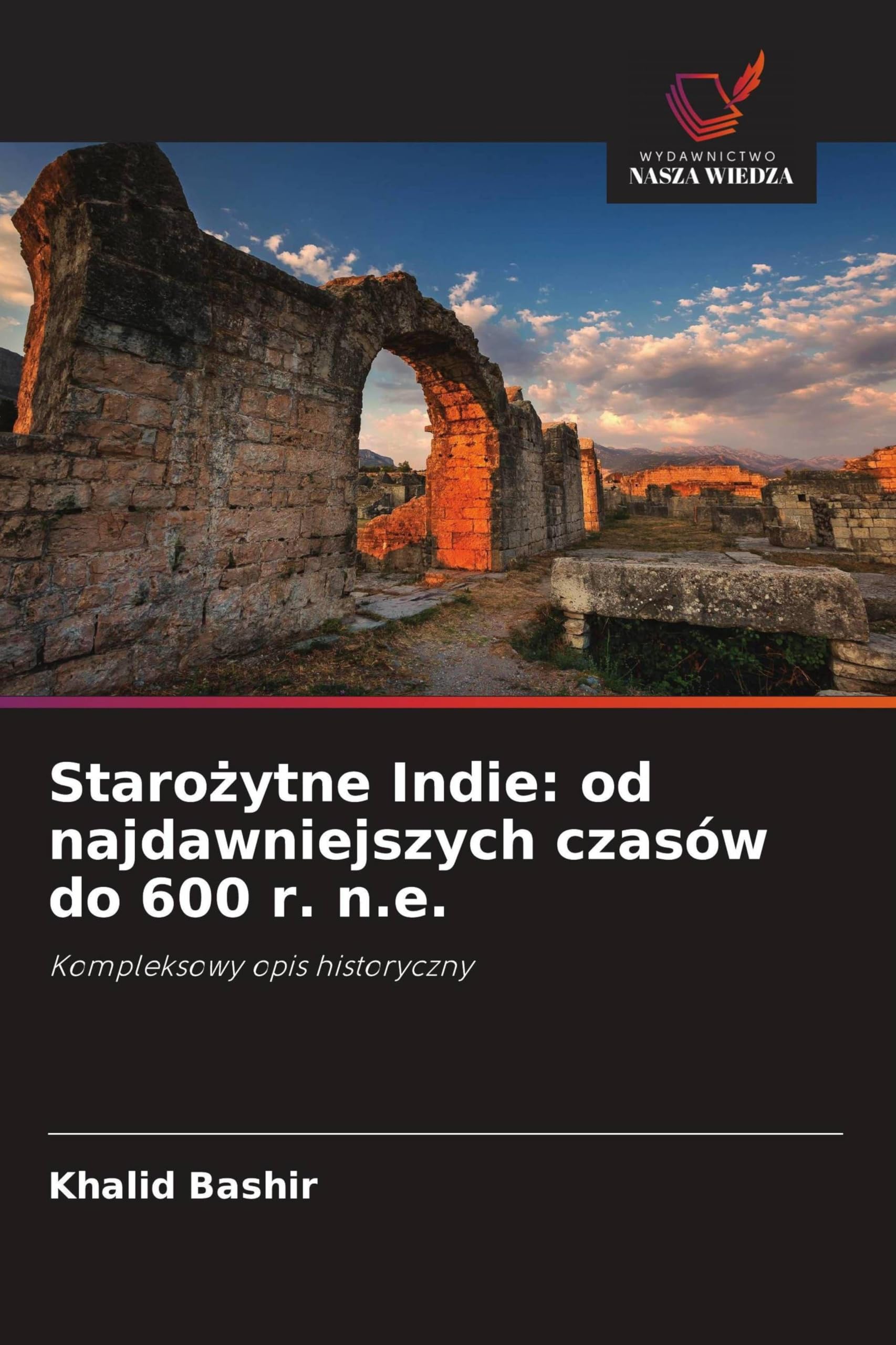 Staro¿ytne Indie: od najdawniejszych czasów do 600 r. n.e.: Kompleksowy opis historyczny