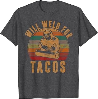 Will Weld for Tacos Welder Gift Funny Welding Costume Weld T-Shirt