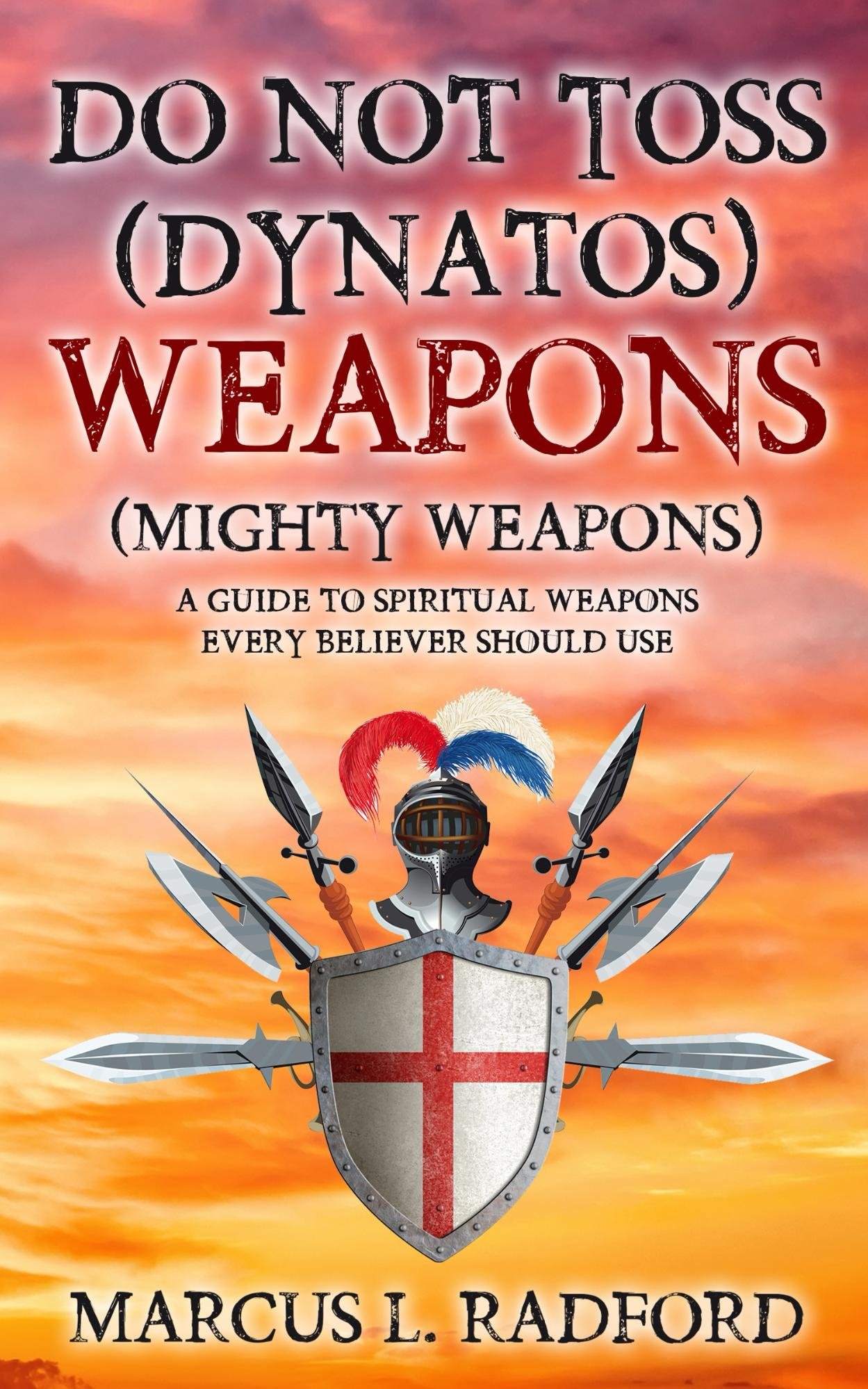 Do Not Toss (DYNATOS) Weapons: A Guide to Spiritual Weapons Every Believer Should Use