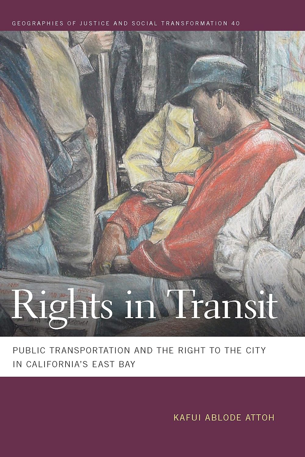 Rights in Transit: Public Transportation and the Right to the City in California's East Bay (Geographies of Justice and Social Transformation Ser., 40)