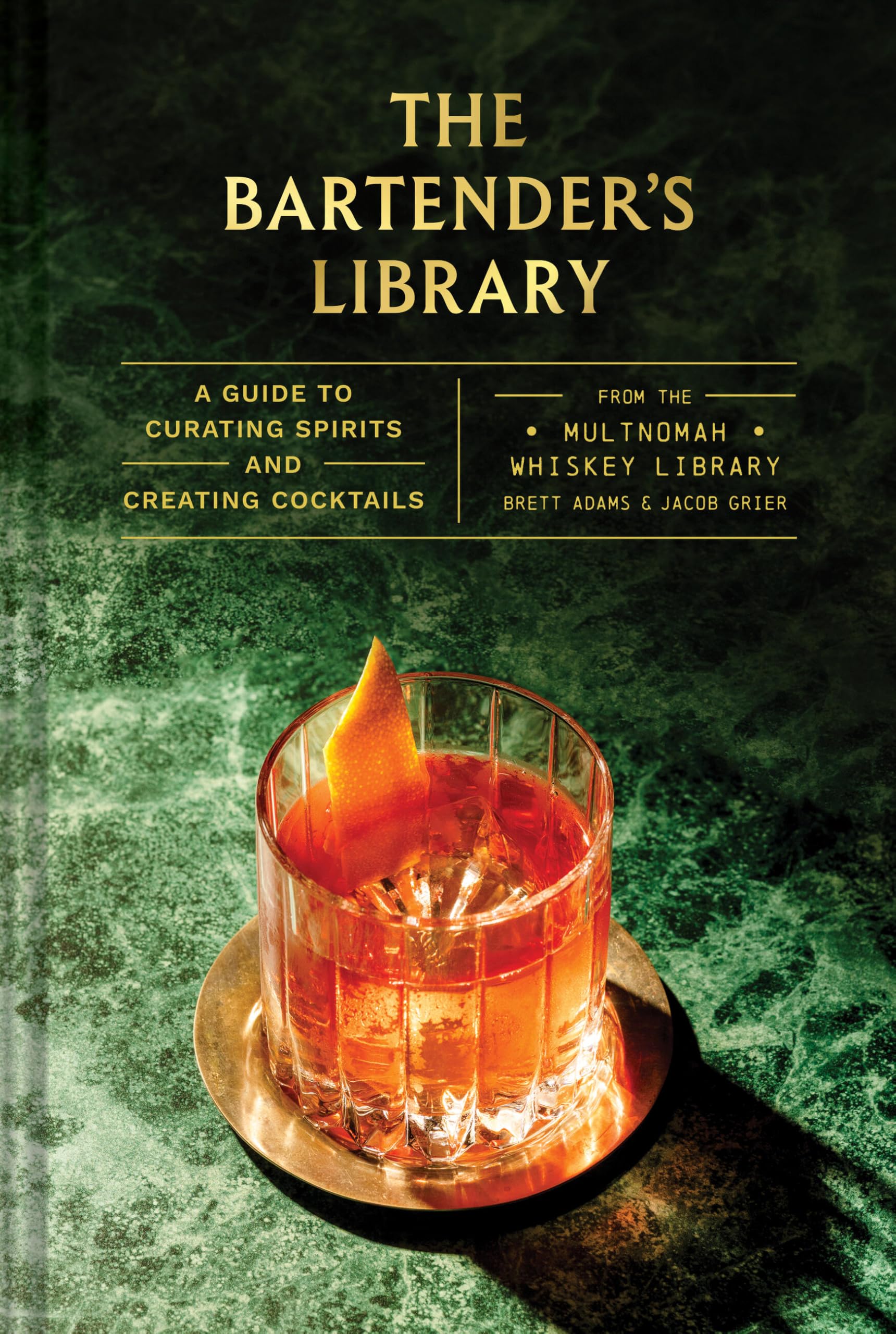 The Bartender's Library: A Guide to Curating Spirits and Creating Cocktails―from the Multnomah Whiskey Library