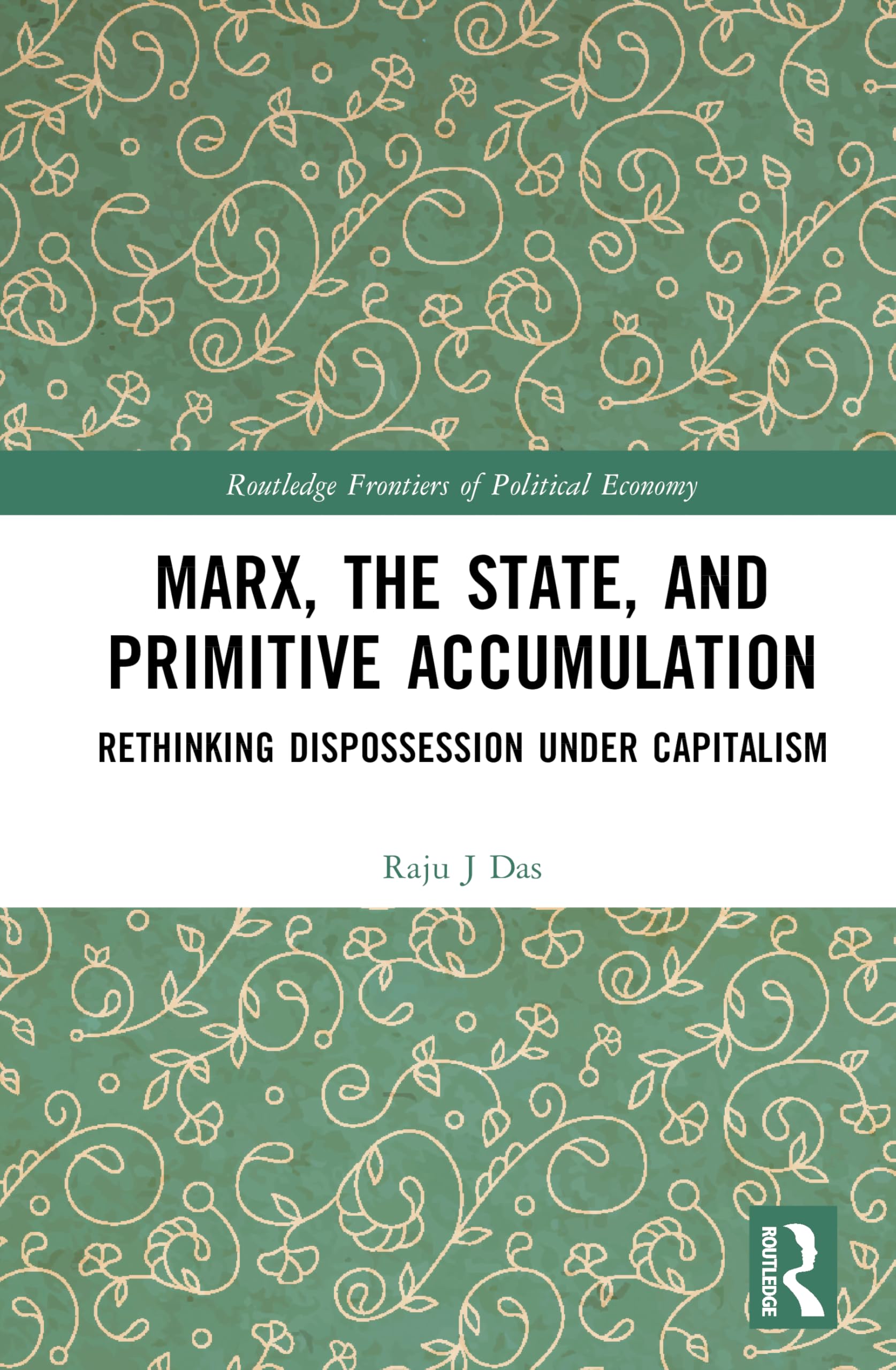 Marx, the State, and Primitive Accumulation: Rethinking Dispossession Under Capitalism (Routledge Frontiers of Political Economy)