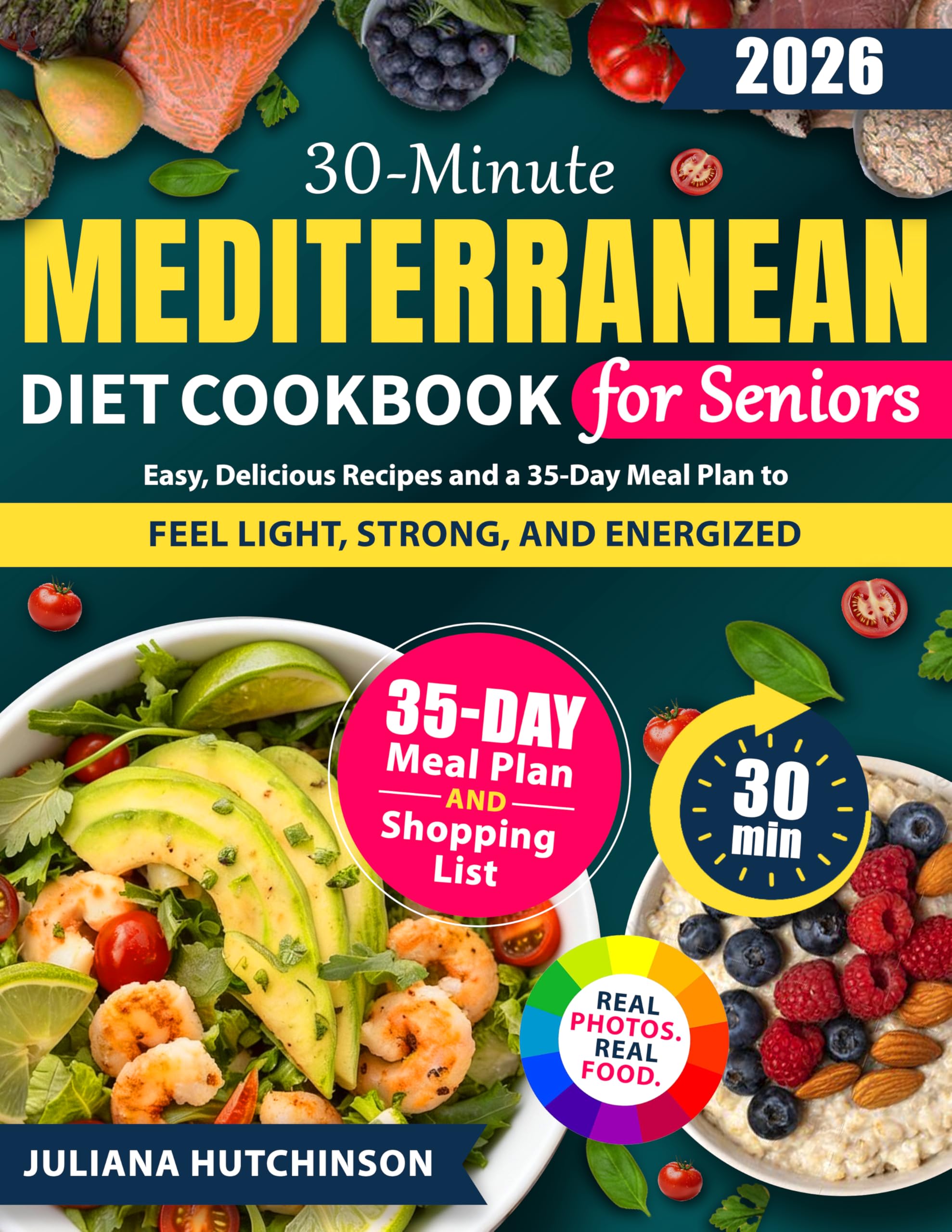 30-Minute Mediterranean Diet Cookbook for Seniors: Easy, Delicious Recipes and a 35-Day Meal Plan to Feel Light, Strong, and Energized