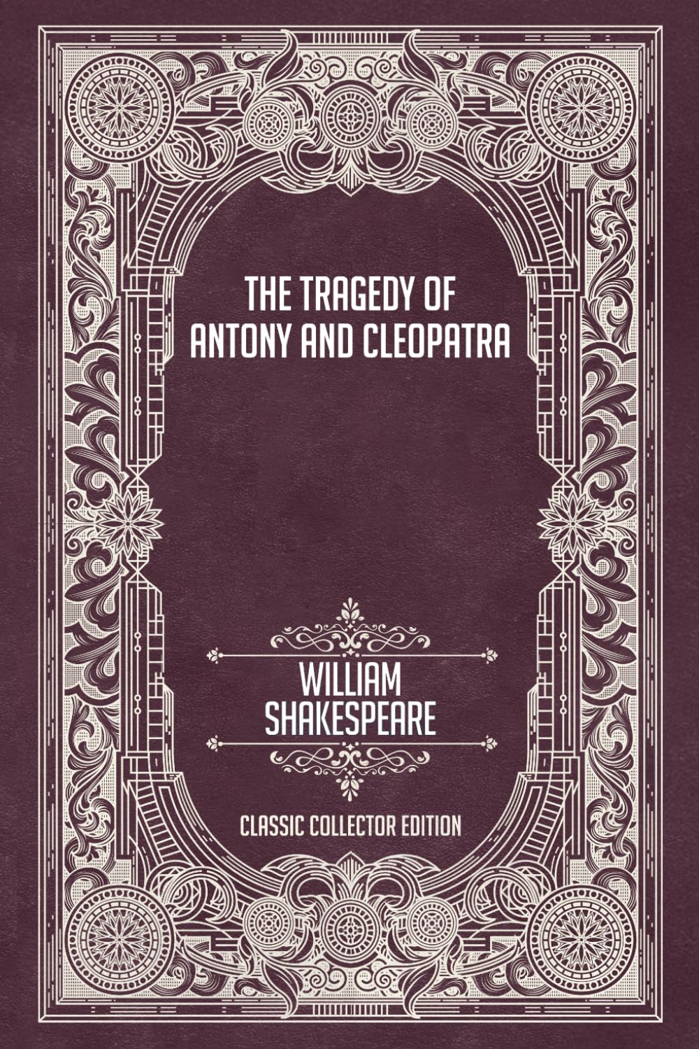 The Tragedy of Antony and Cleopatra - Classic Collector Edition (Annotated)