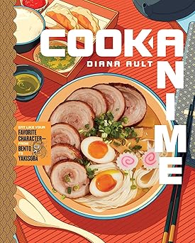 Cook Anime: Eat Like Your Favorite Character―From Bento to Yakisoba: