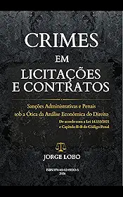 CRIMES EM LICITAÇÕES E CONTRATOS: Sanções Administrativas e Penais Sob a Ótica da Análise Econômica do Direito: De acordo com a Lei 14.133/2021 e Capítulo II-B do Código Penal