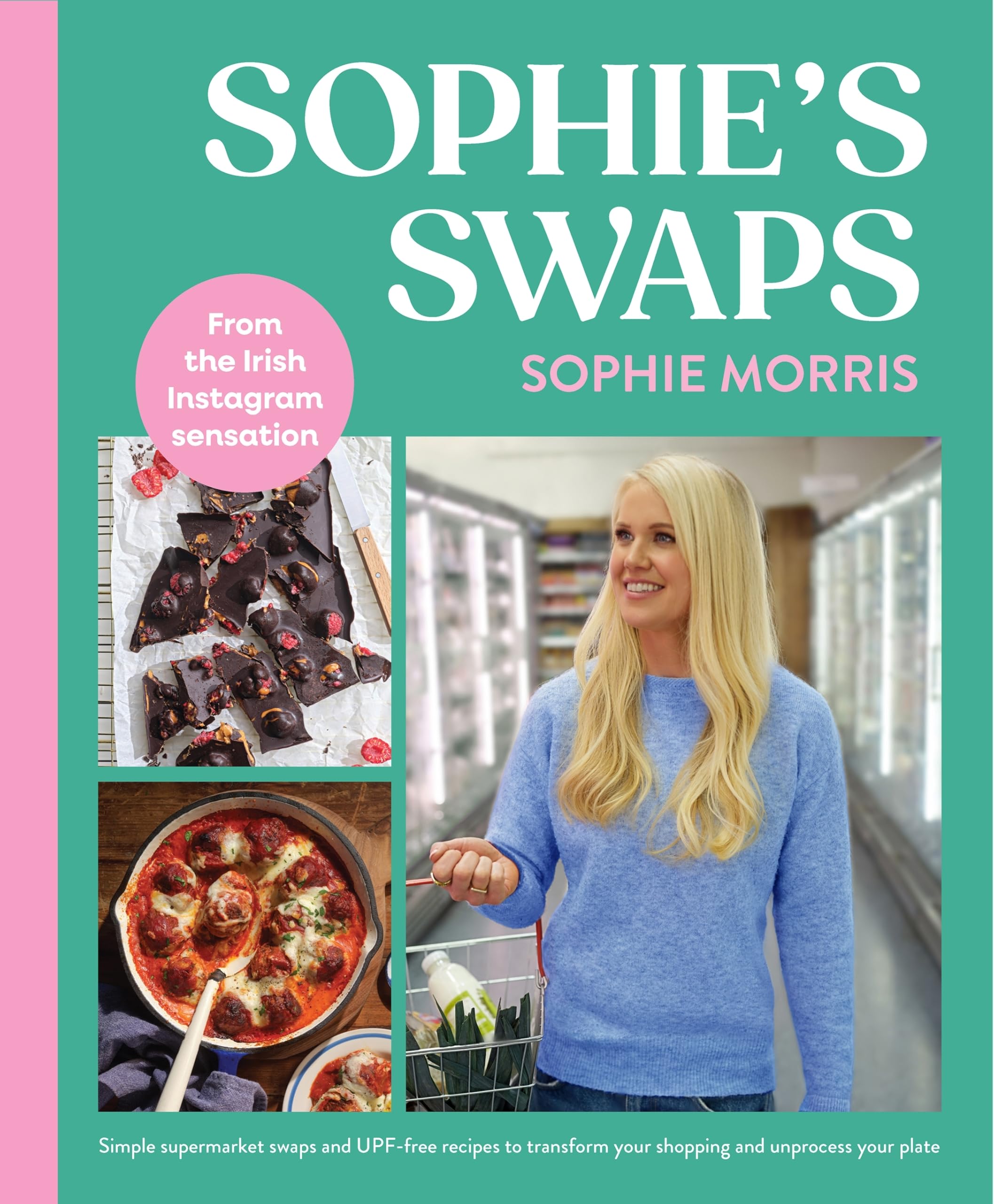 Sophie's Swaps: Simple supermarket swaps and UPF-free recipes to transform your shopping and unprocess your plate WINNER THE AN POST IRISH BOOK AWARDS 2025