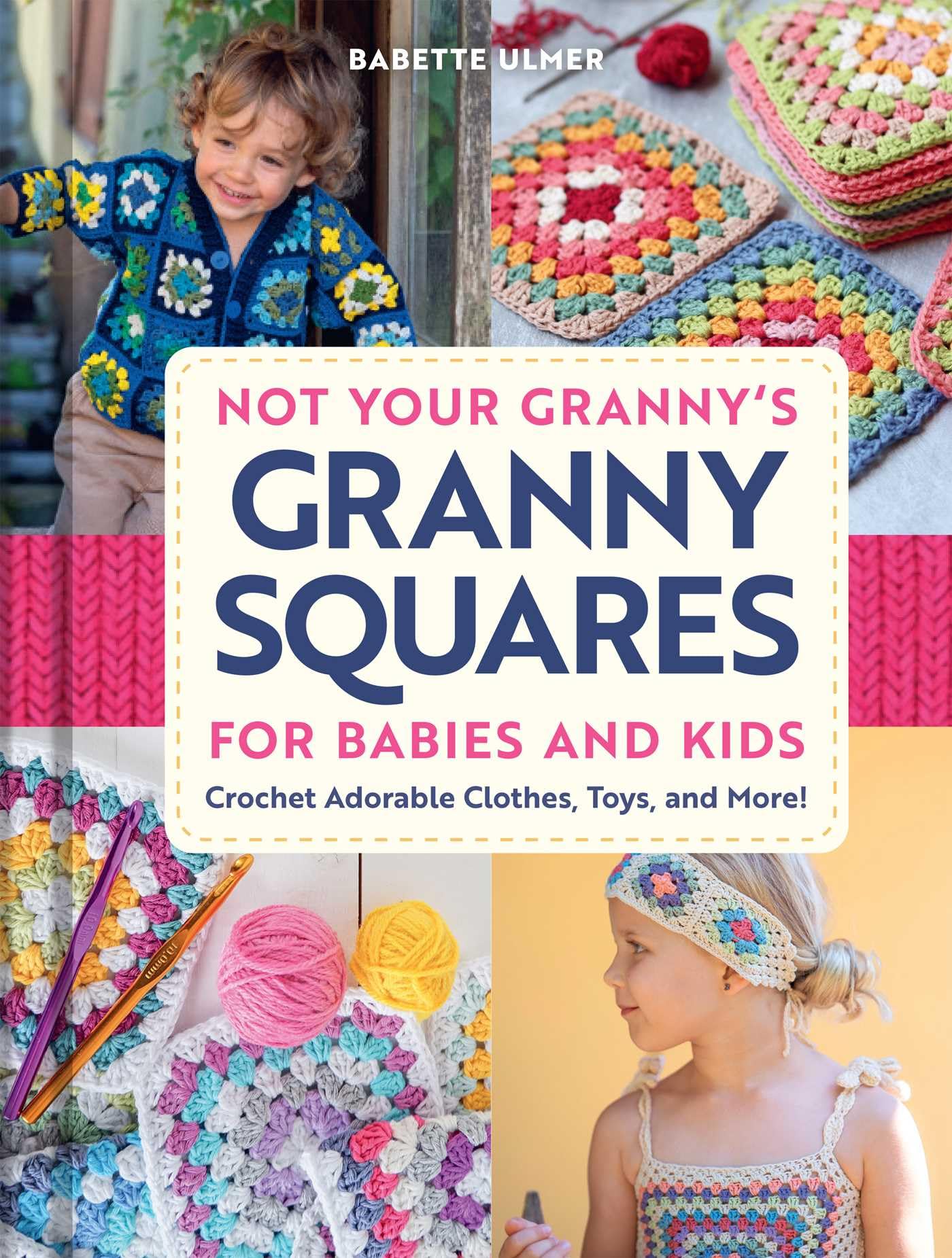 Not Your Granny's Granny Squares for Babies and Kids: Crochet Adorable Clothes, Toys, and More!