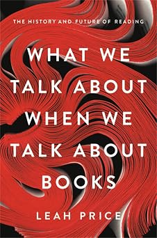 What We Talk About When We Talk About Books The History and Future of Reading
