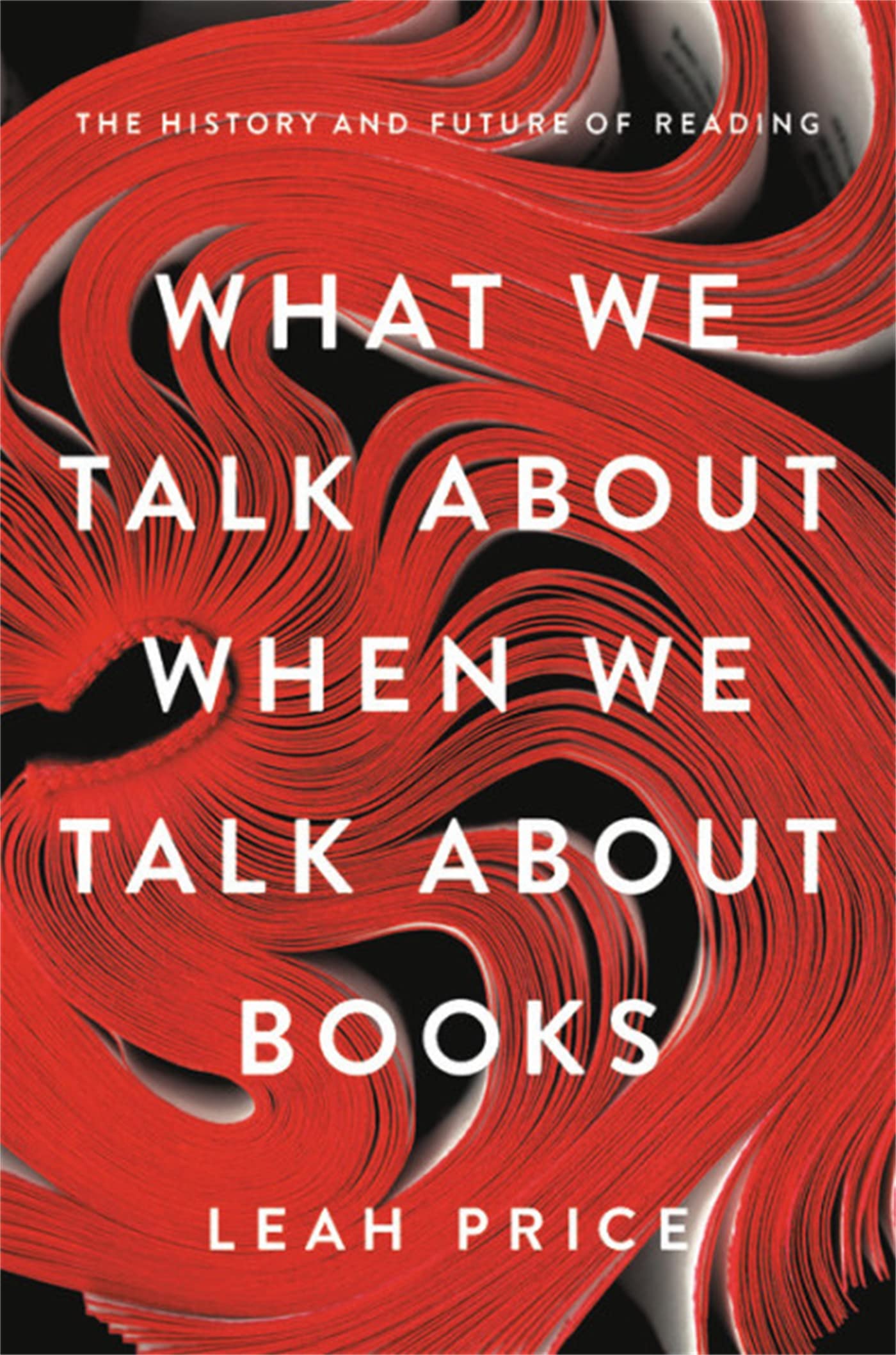 What We Talk About When We Talk About Books by Leah Price (Hardback Book)
