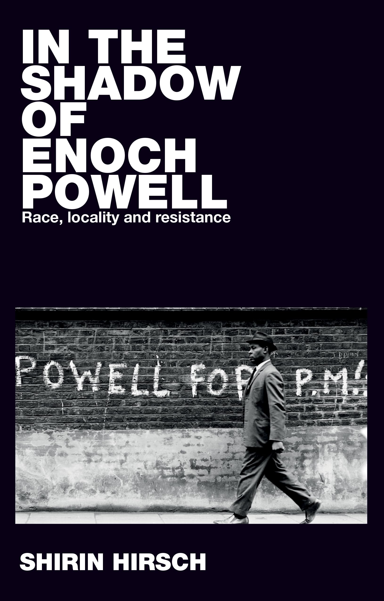 In the Shadow of Enoch Powell : Race, Locality and Resistance