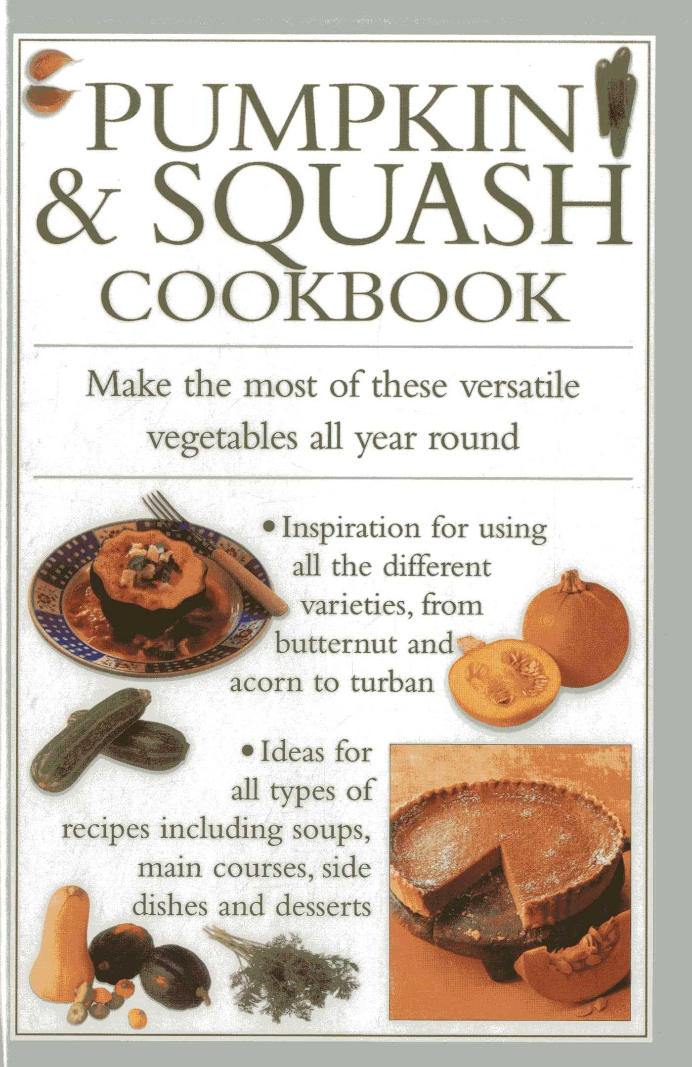 Pumpkin & Squash Cookbook: Make the Most of These Versatile Vegetables In This Collection of Recipes