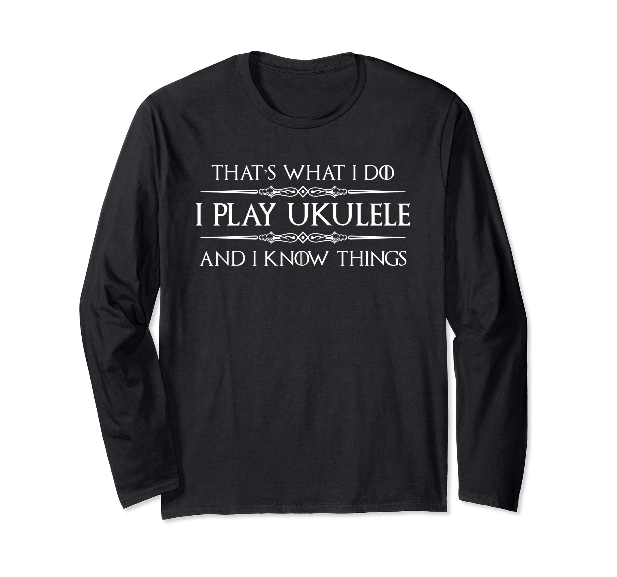 Ukulele Player Gifts - I Play Ukulele & I Know Things Funny Long Sleeve T-Shirt