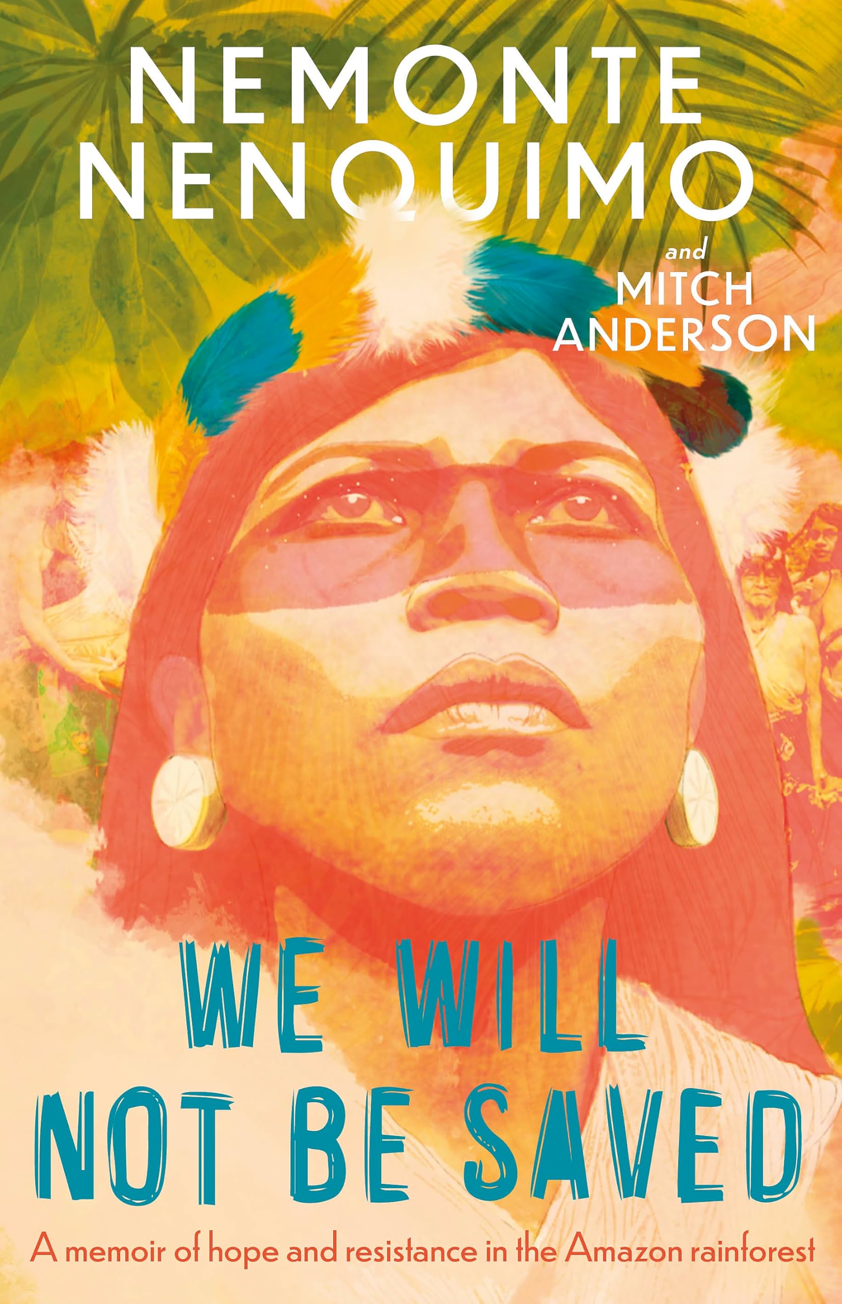 We Will Not Be Saved: A memoir of hope and resistance in the Amazon rainforest (Reese Witherspoon's Book Club Pick)