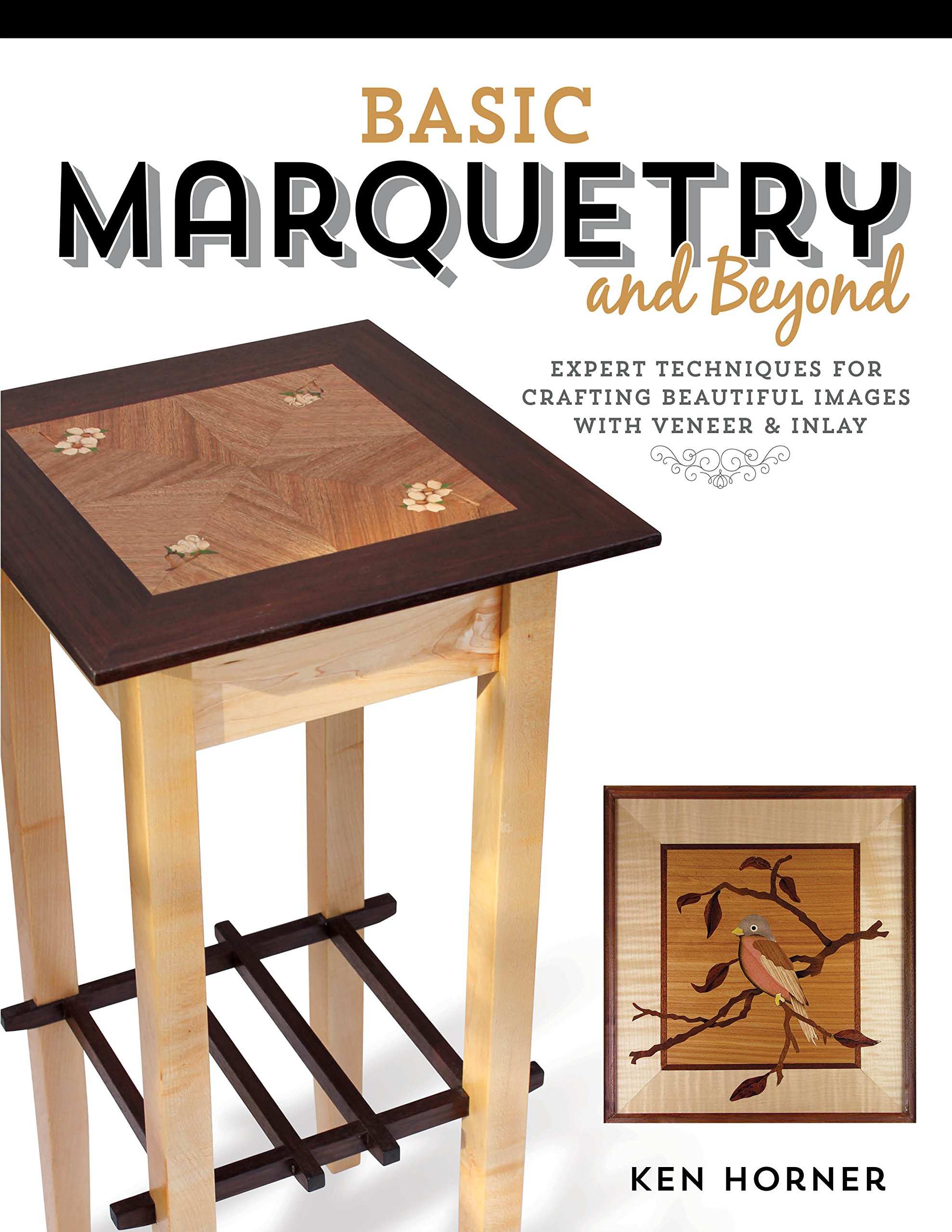 Basic Marquetry and Beyond; Expert Borders: Expert Techniques for Crafting Beautiful Images With Veneer and Inlay