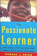 The Passionate Learner: How Teachers and Parents Can Help Children Reclaim the Joy of Discovery