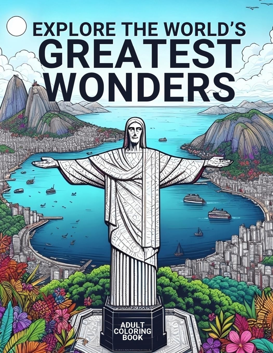 EXPLORE THE WORLD'S GREATEST WONDERS: ADULT COLORING BOOK