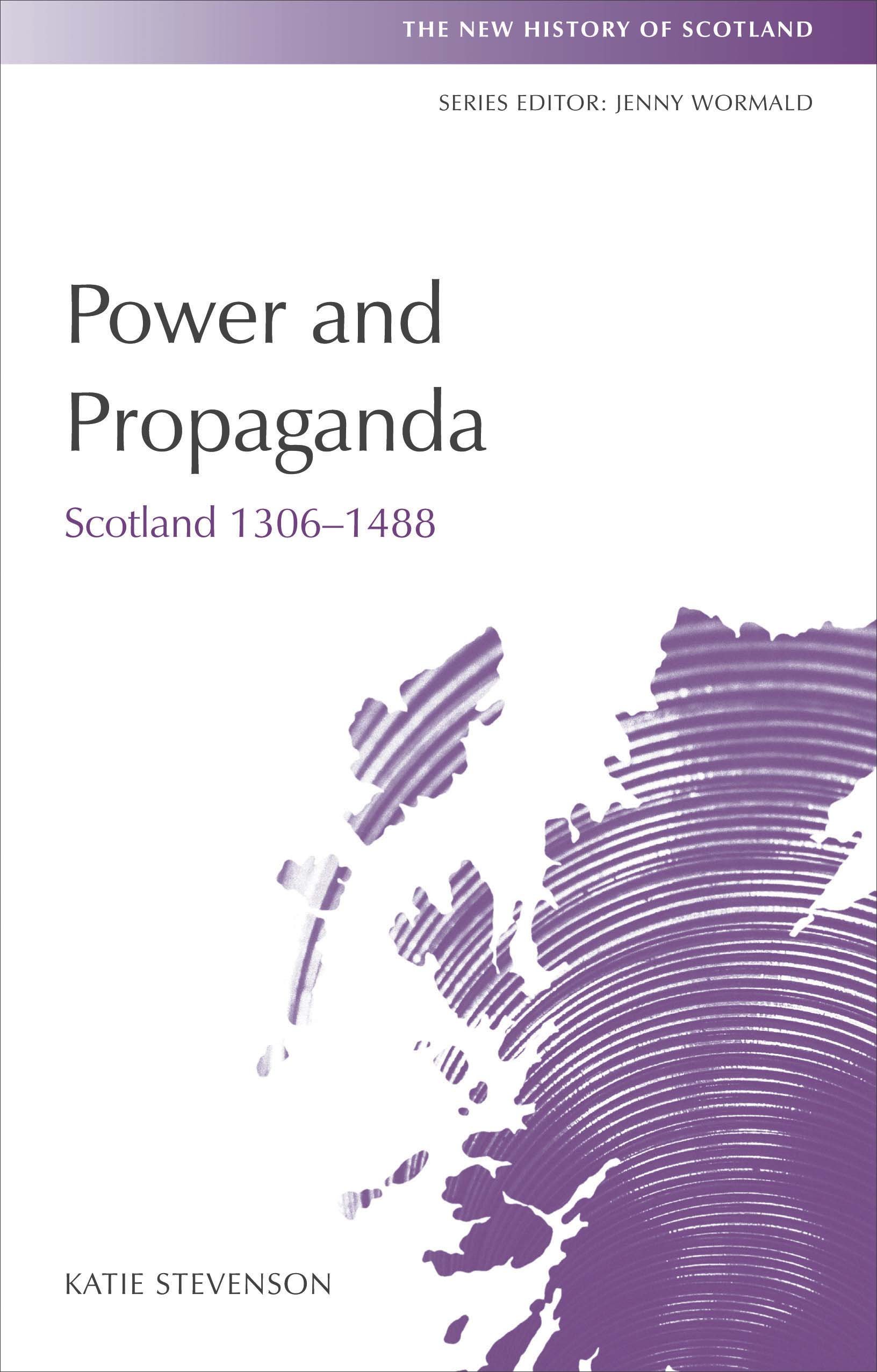 Power and Propaganda: Scotland 1306-1488 (New History of Scotland)