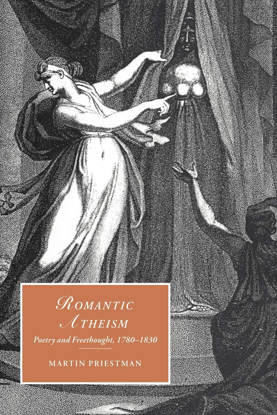 Romantic Atheism: Poetry and Freethought, 1780–1830 (Cambridge Studies in Romanticism, Series Number 37)