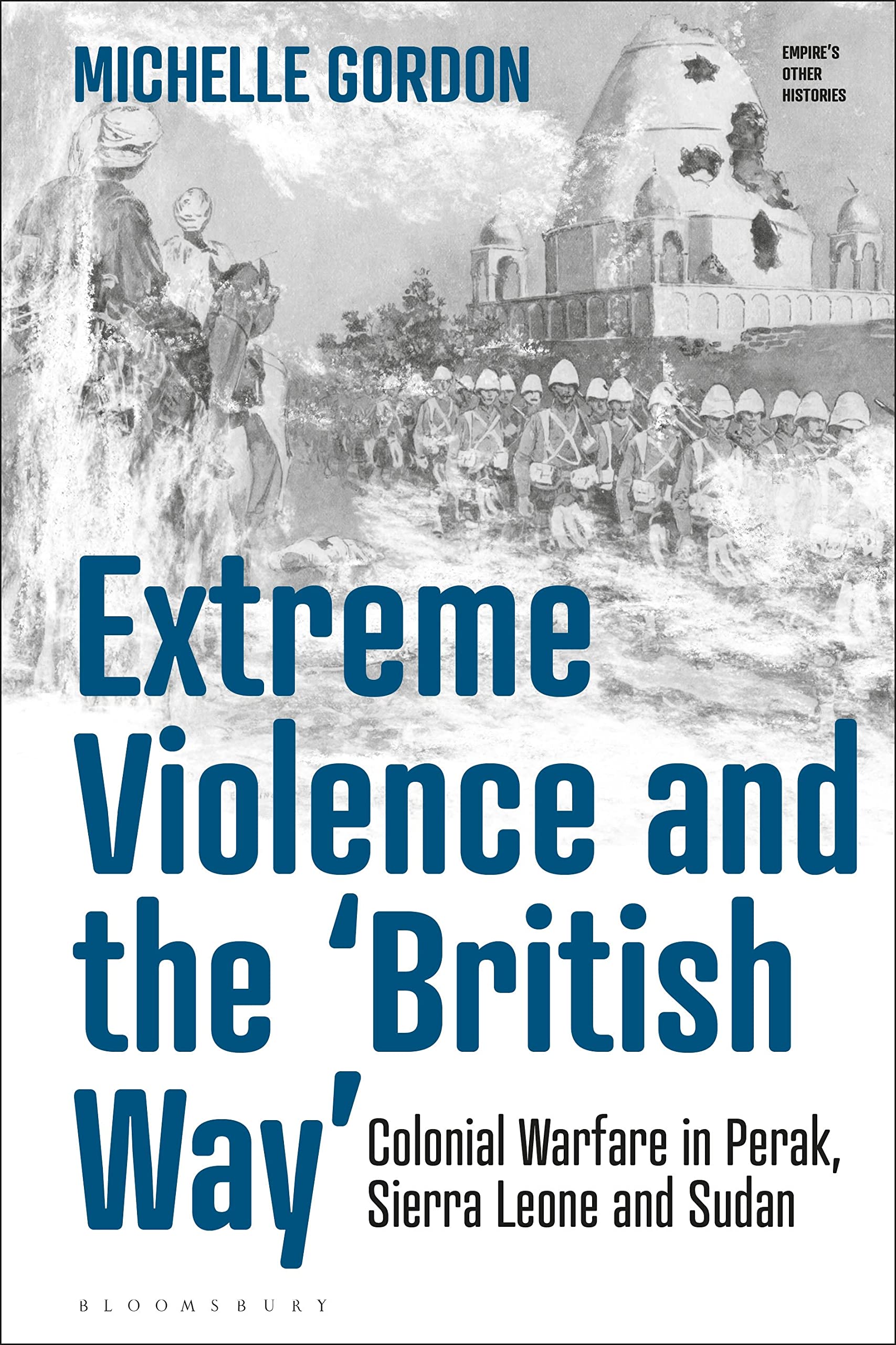 Extreme Violence and the ‘British Way’: Colonial Warfare in Perak, Sierra Leone and Sudan (Empire’s Other Histories)