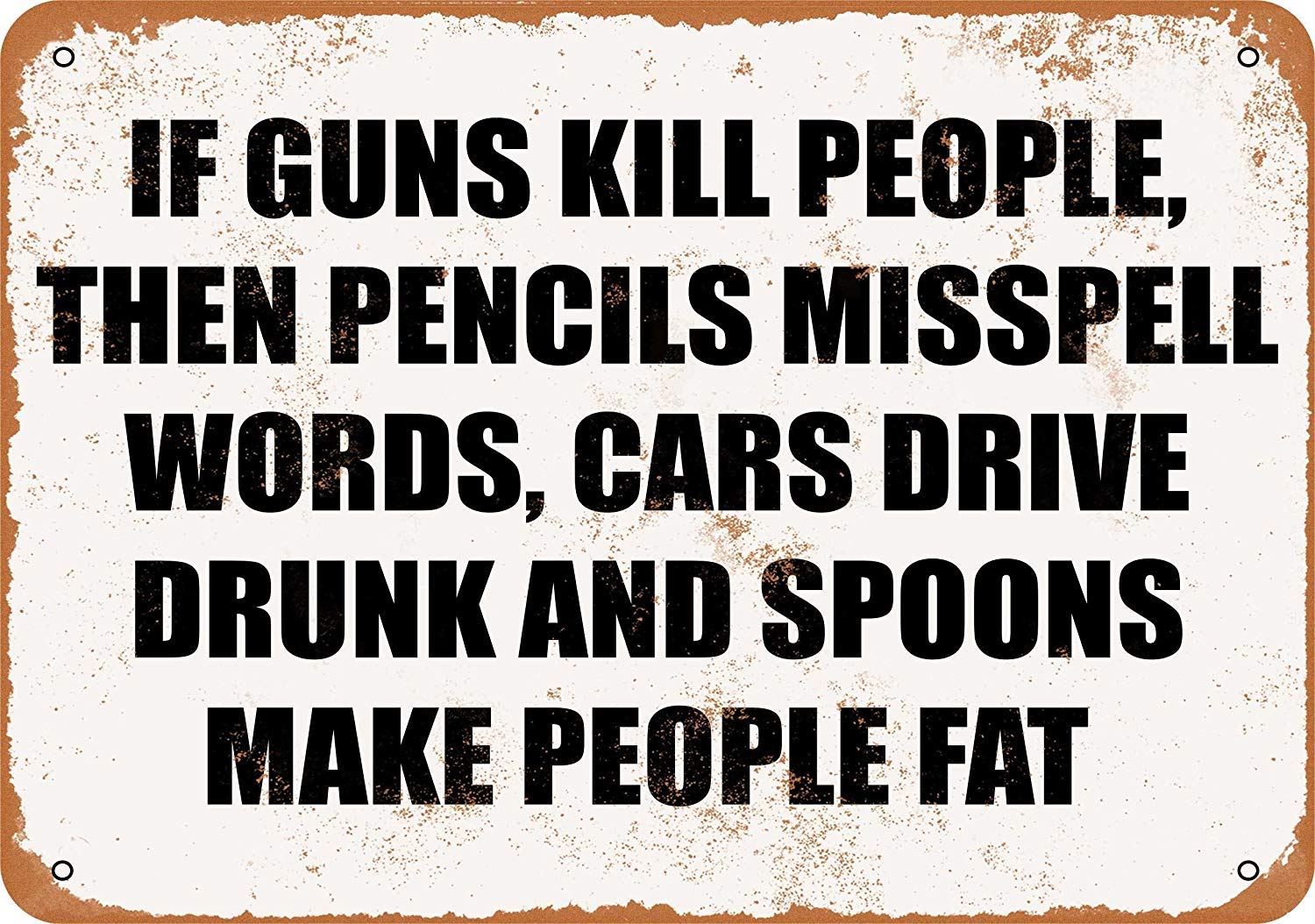IF Guns Kill People, I Guess Pencils Miss Spell Words Cars Drive Drunk Spoons Make People Fat Vintage Look Decorative Metal Signs 8 x 12 Tin Art Wall Decor Aluminum Sign