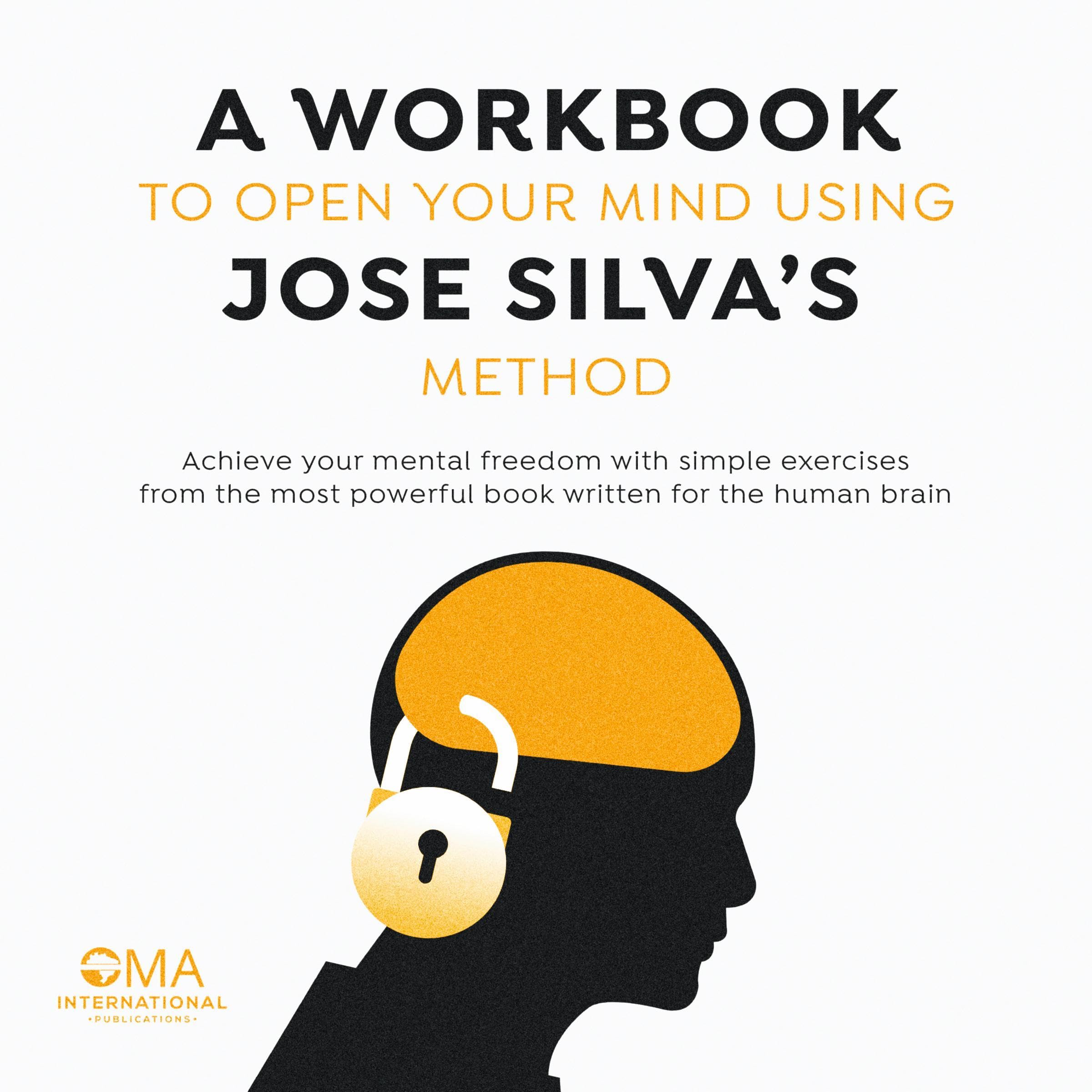 A Workbook to Open Your Mind Using Jose Silva's Method