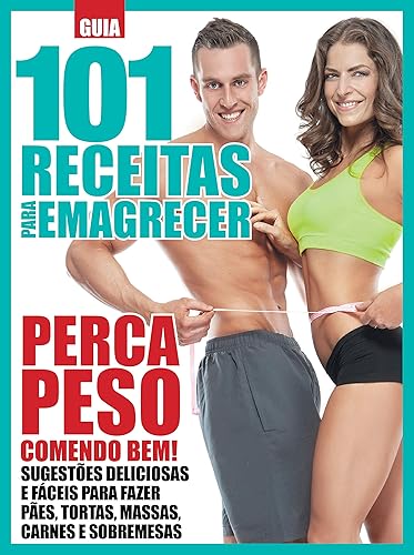 Guia 101 receitas para emagrecer: Perca peso comendo bem! - Sugestões deliciosas e fáceis para fazer pães, tortas, massas, carnes e sobremesas