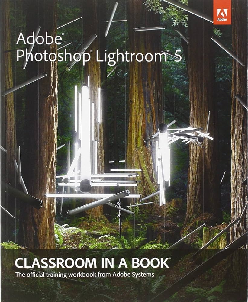 Adobe Photoshop Lightroom 5: Classroom in a Book: Adobe Creative Adobe Photoshop Lightroom 5: Classroom in a Book: Adobe Creative