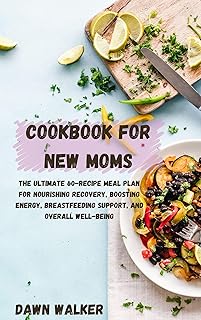 Cookbook For New Moms: The Ultimate 60-Recipe Meal Plan for Nourishing Recovery, Boosting Energy, Breastfeeding Support, and Overall Well-being