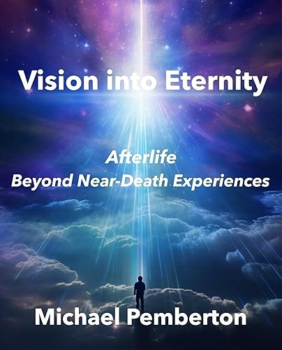 Vision into Eternity: Afterlife Beyond Near-Death Experiences