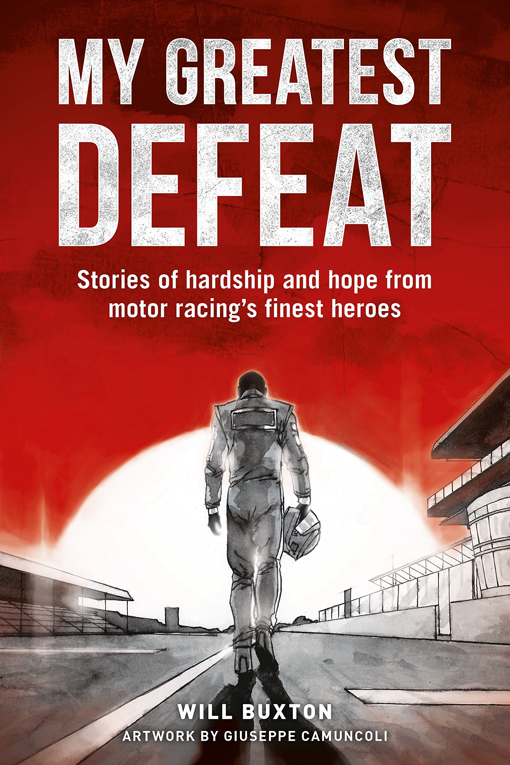 MY GREATEST DEFEAT : Stories of hardship and hope from motor racing’s finest heroes