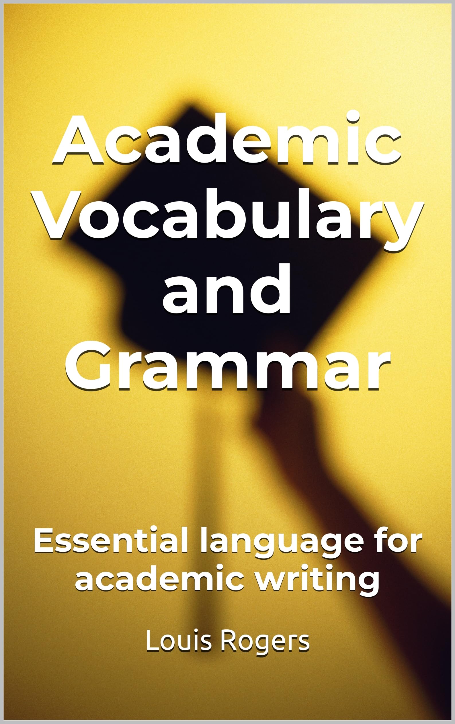 Academic Vocabulary and Grammar: Essential language for academic writing (Academic English)