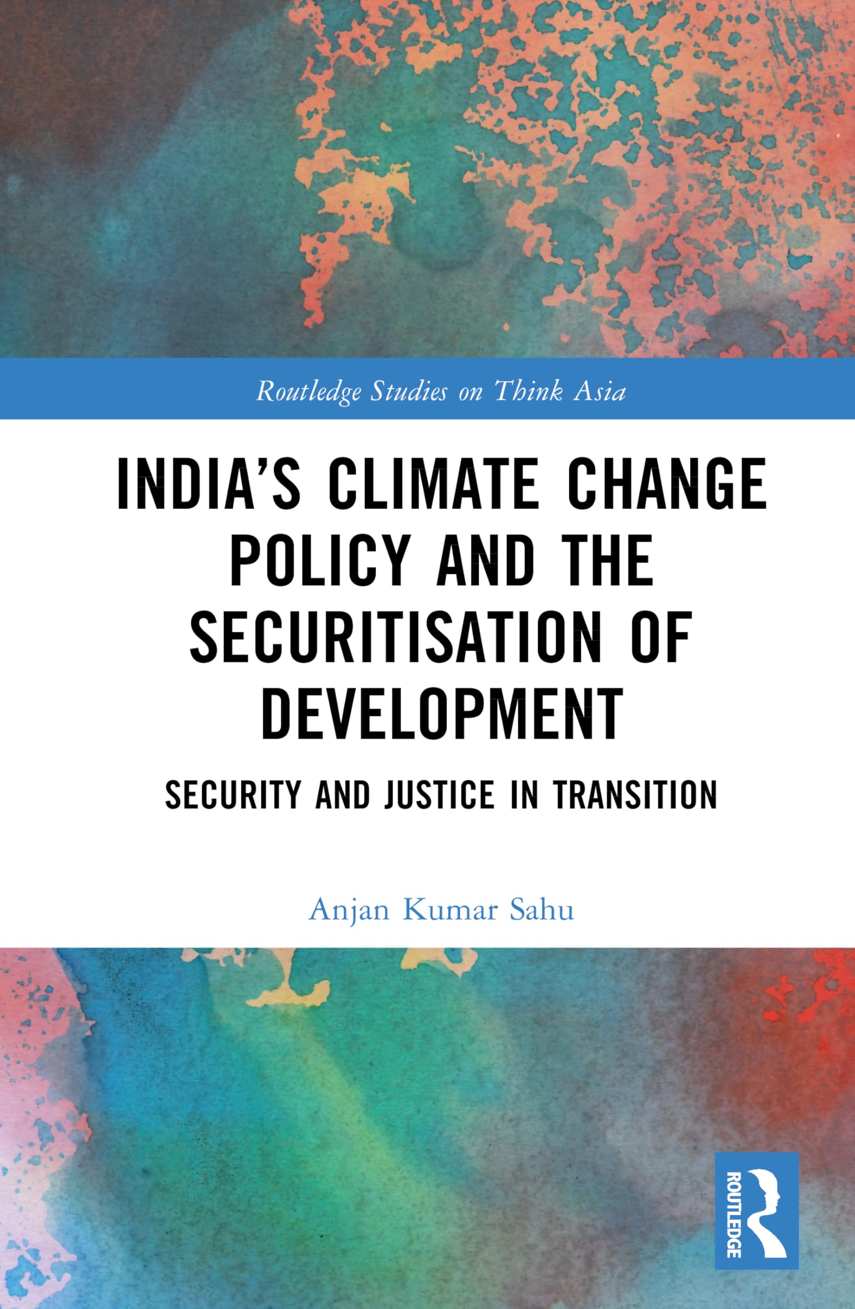 India’s Climate Change Policy and the Securitisation of Development: Security and Justice in Transition (Routledge Studies on Think Asia)