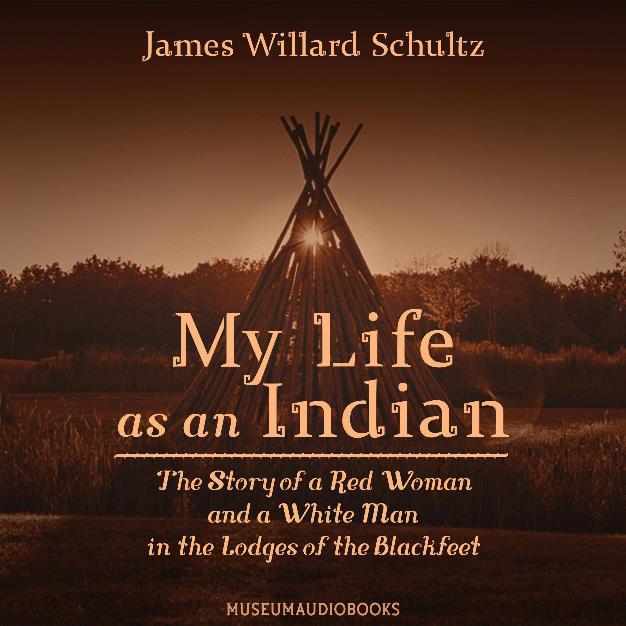 My Life as an Indian: The Story of a Red Woman and a White Man in the Lodges of the Blackfeet