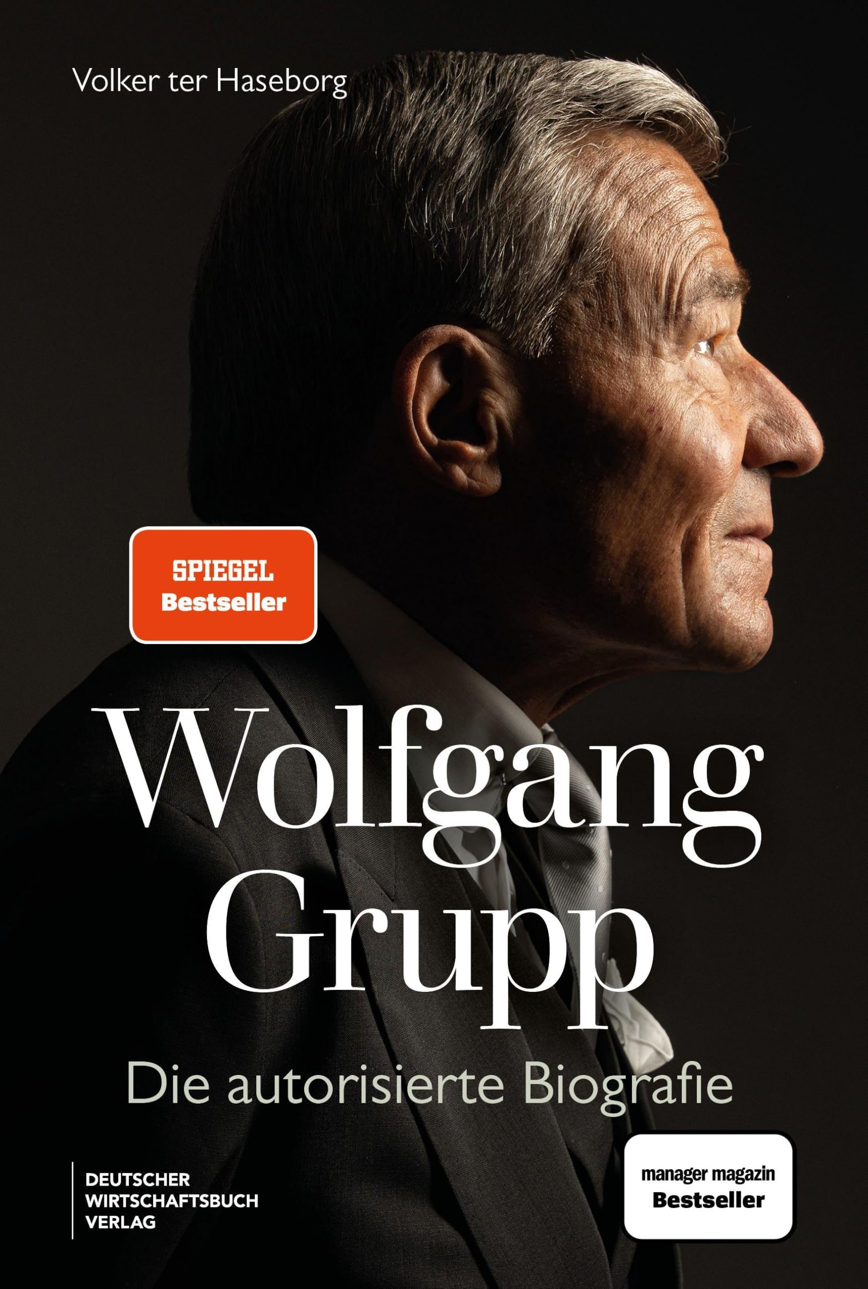 Wolfgang Grupp: Die autorisierte Biografie - Der Trigema-Chef und einer der größten deutschen Unternehmer spricht exklusiv über sein Leben, Erfolg. Mit großem vierfarbigem Bildteil