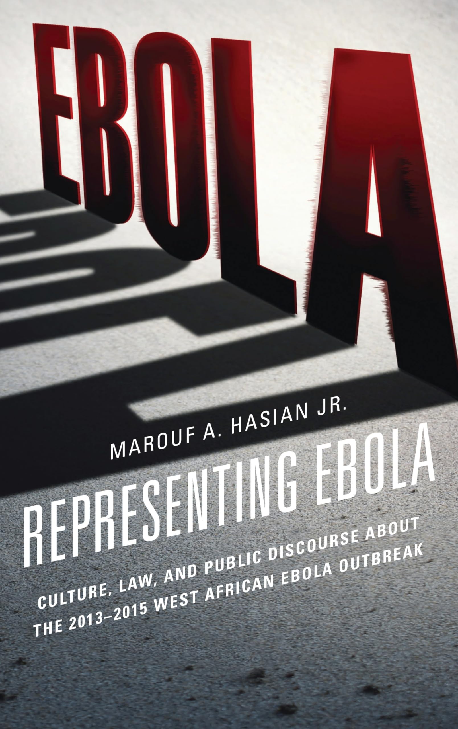 Representing Ebola: Culture, Law, and Public Discourse about the 2013–2015 West African Ebola Outbreak (The Fairleigh Dickinson University Press Series in Law, Culture, and the Humanities)