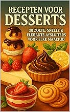 Recepten voor Desserts: 30 Zoete, Snelle & Elegante Afsluiters voor Elke Maaltijd