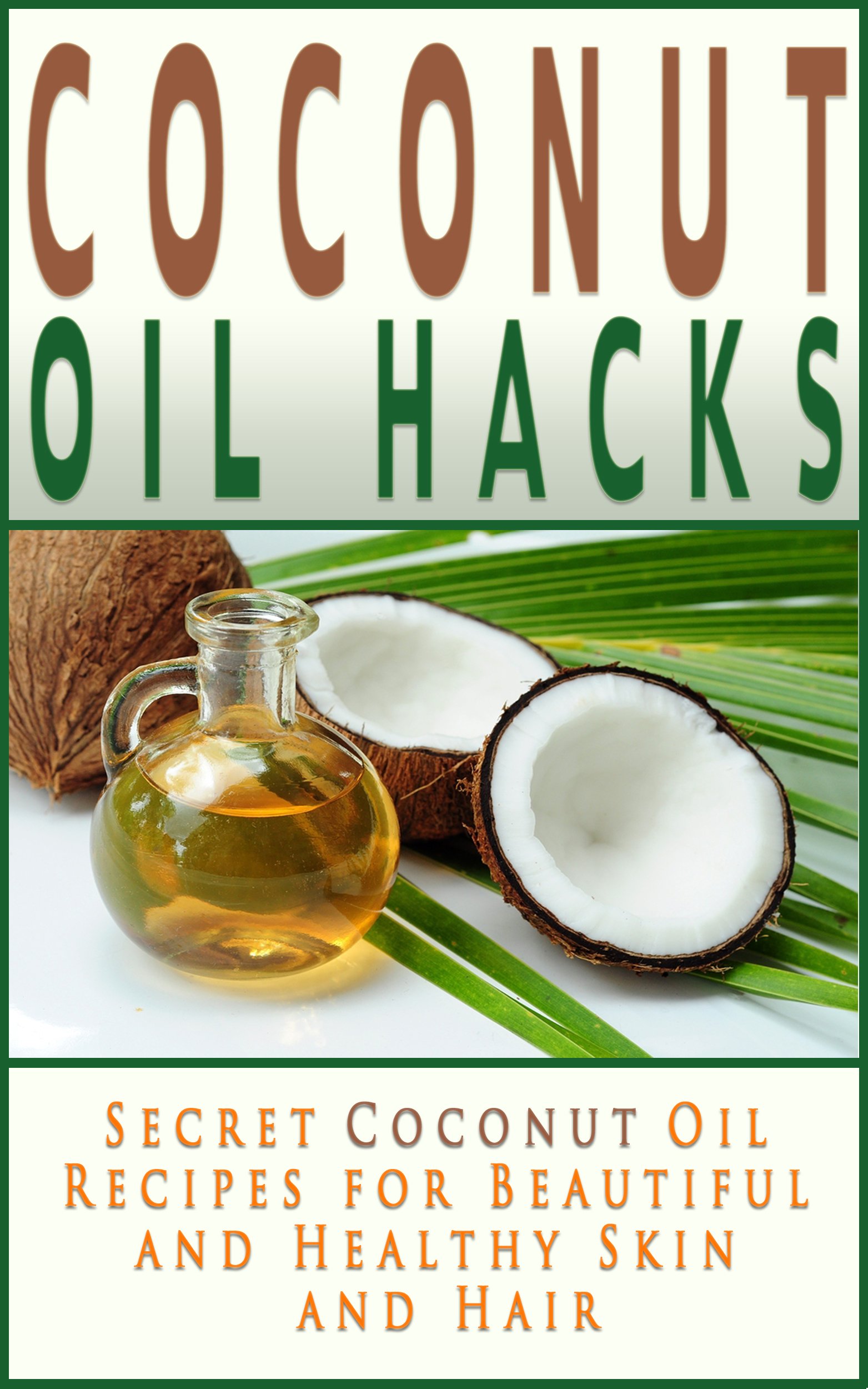 Coconut Oil Hacks: Secret Recipes for Beautiful and Healthy Skin and Hair (Coconut Oil Books)