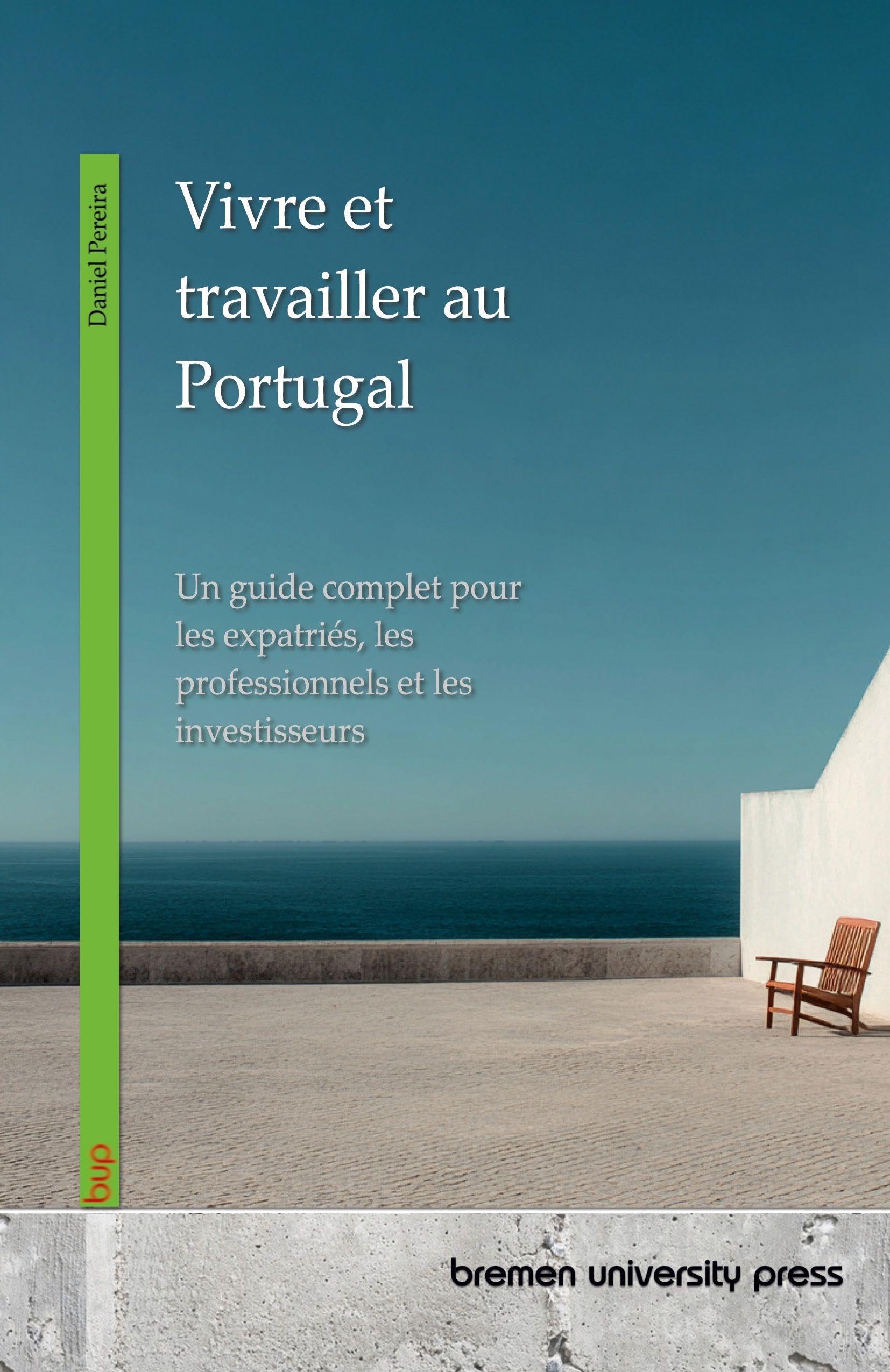 Vivre et travailler au Portugal: Un guide complet pour les expatriés, les professionnels et les investisseurs