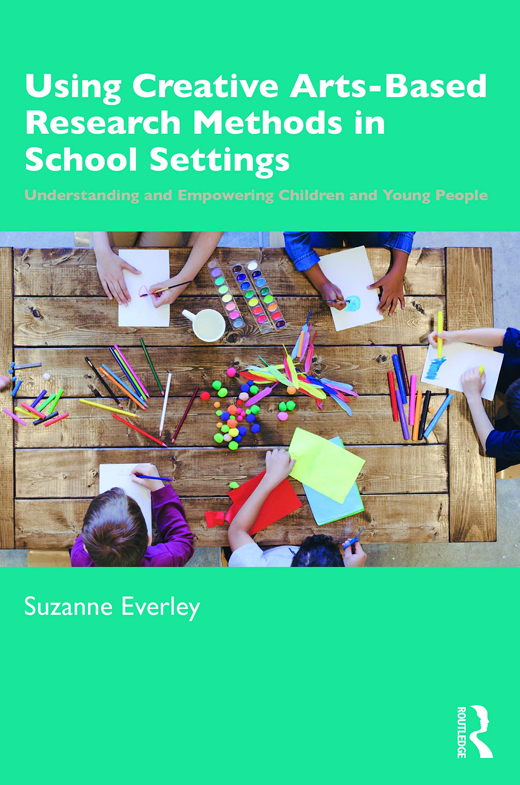 Using Creative Arts-Based Research Methods in School Settings - 9781138089440