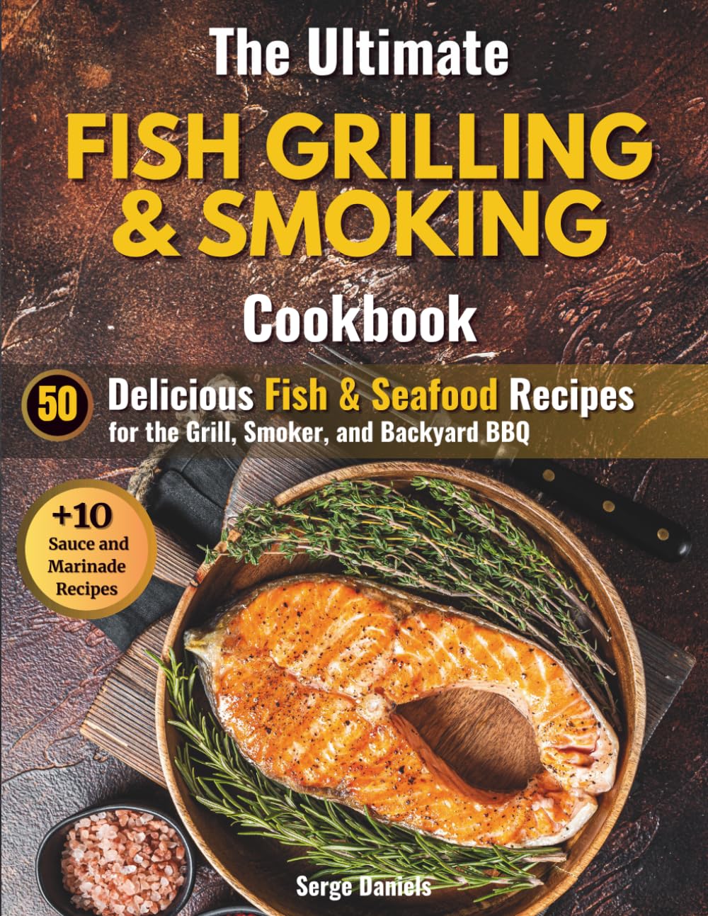 The Ultimate Fish Grilling & Smoking Cookbook: 50 Delicious Fish & Seafood Recipes for the Grill, Smoker, and Backyard BBQ