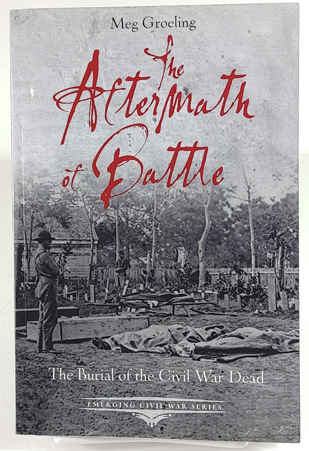 The Aftermath of Battle: The Burial of the Civil War Dead (Emerging Civil War Series)