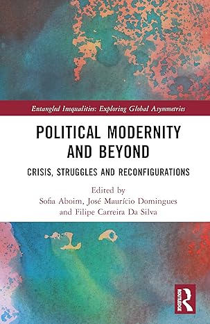 Political Modernity and Beyond: Crisis, Struggles and Reconfigurations (Entangled Inequalities: Exploring Global Asymmetries) book cover