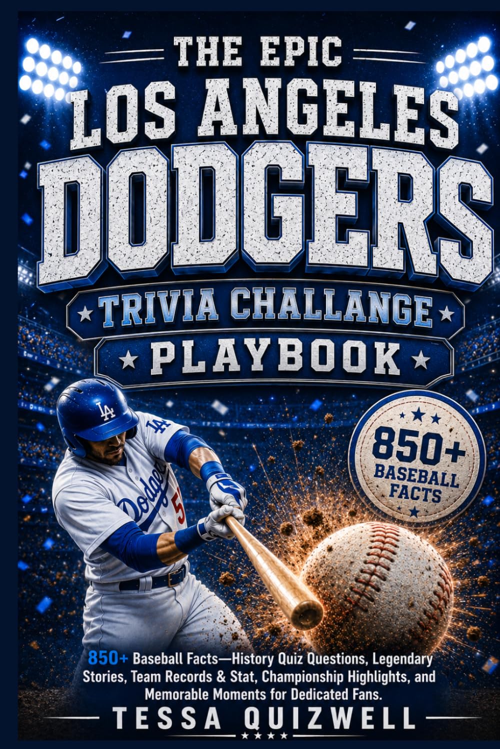 THE EPIC LOS ANGELES DODGERS TRIVIA CHALLANGE PLAYBOOK: 850+ Baseball Facts—History Quiz Questions, Legendary Stories, Team Records & Stat, ... and Memorable Moments for Dedicated Fans