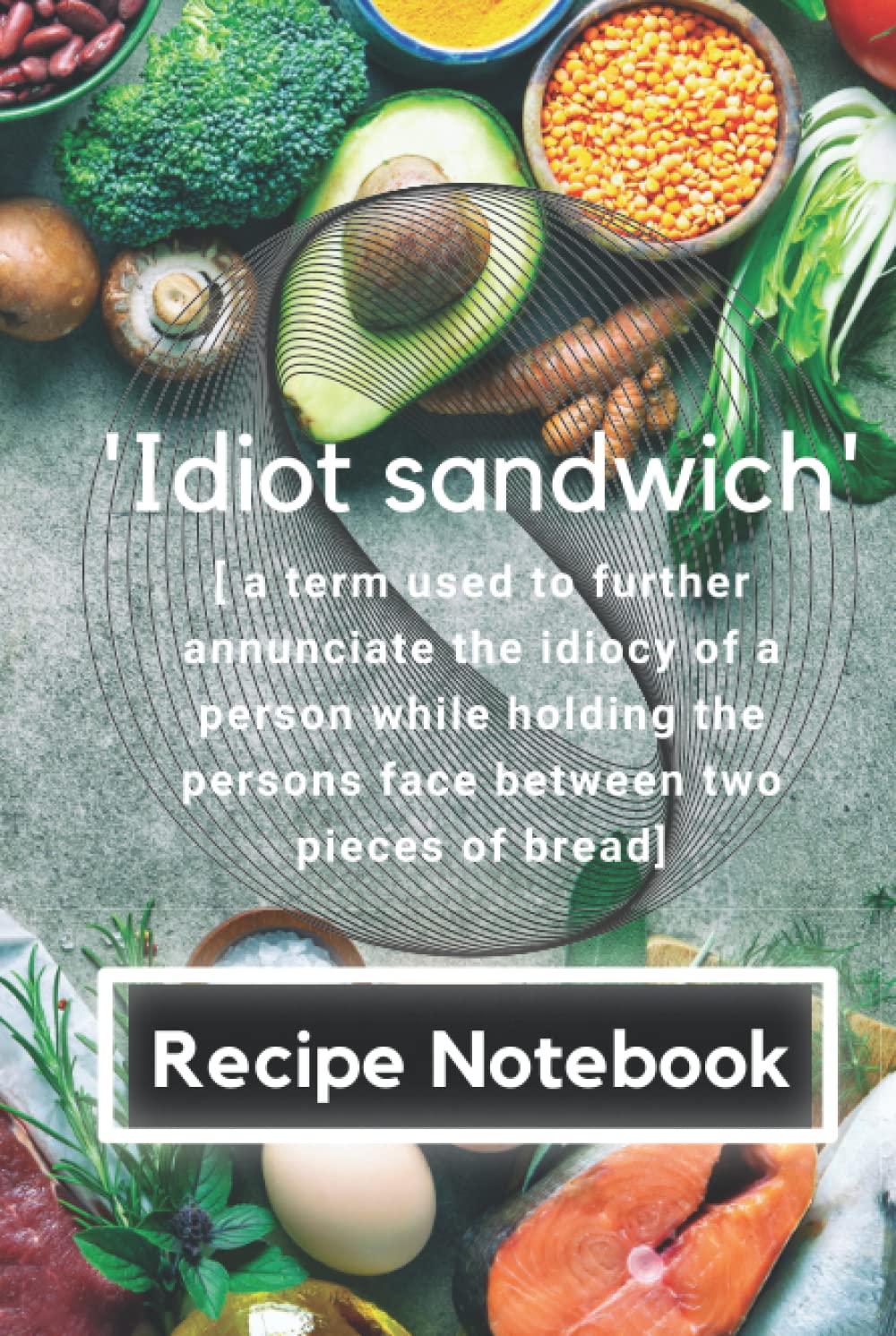 Funny 'Idiot sandwich' Gordon Ramsey Quote Recipe Journal: Create your own recipes, log book, blank hardback notebook for recipes and cooking