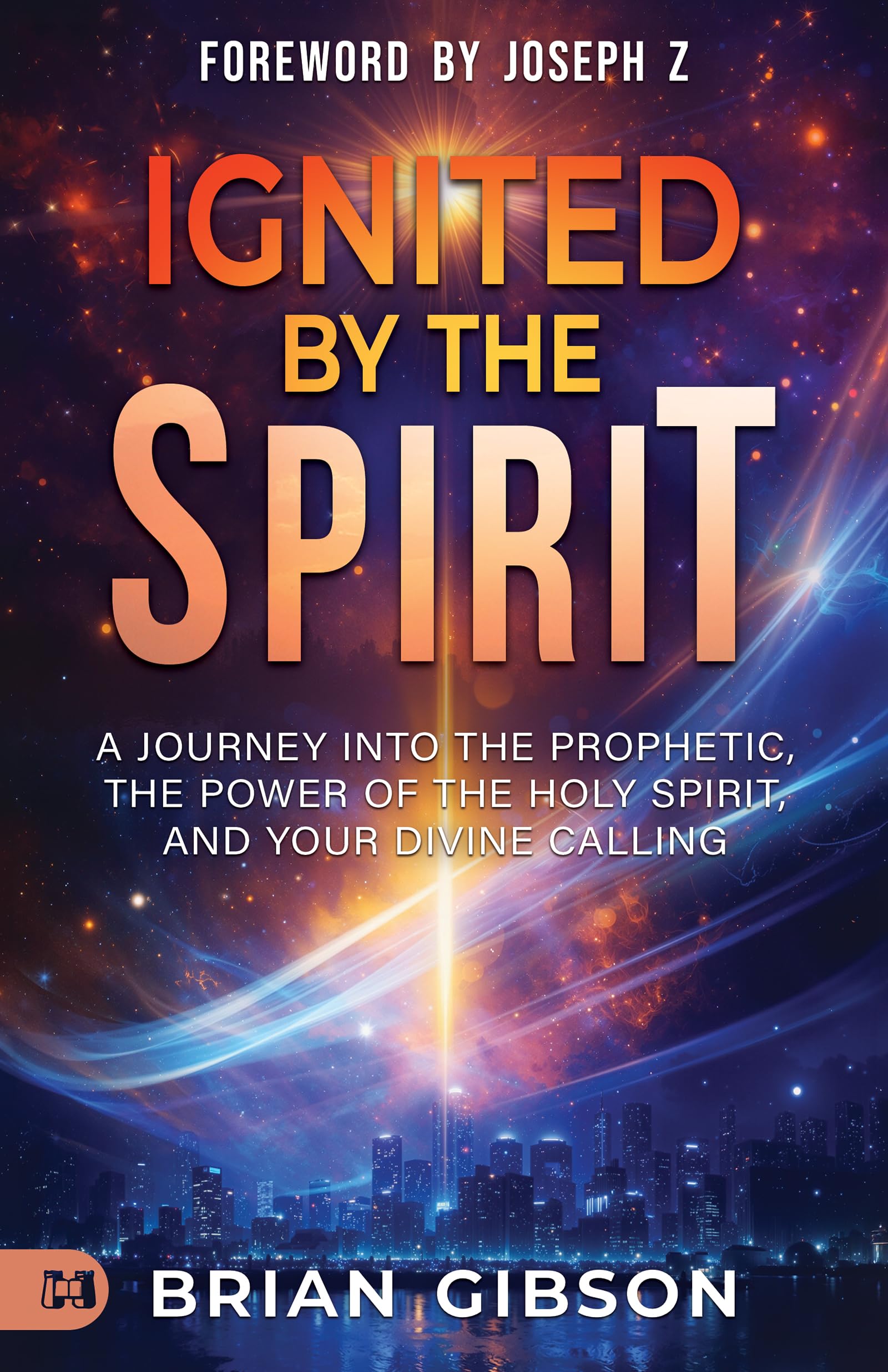 Ignited by the Spirit: A Journey into the Prophetic, the Power of the Holy Spirit, and Your Divine Calling