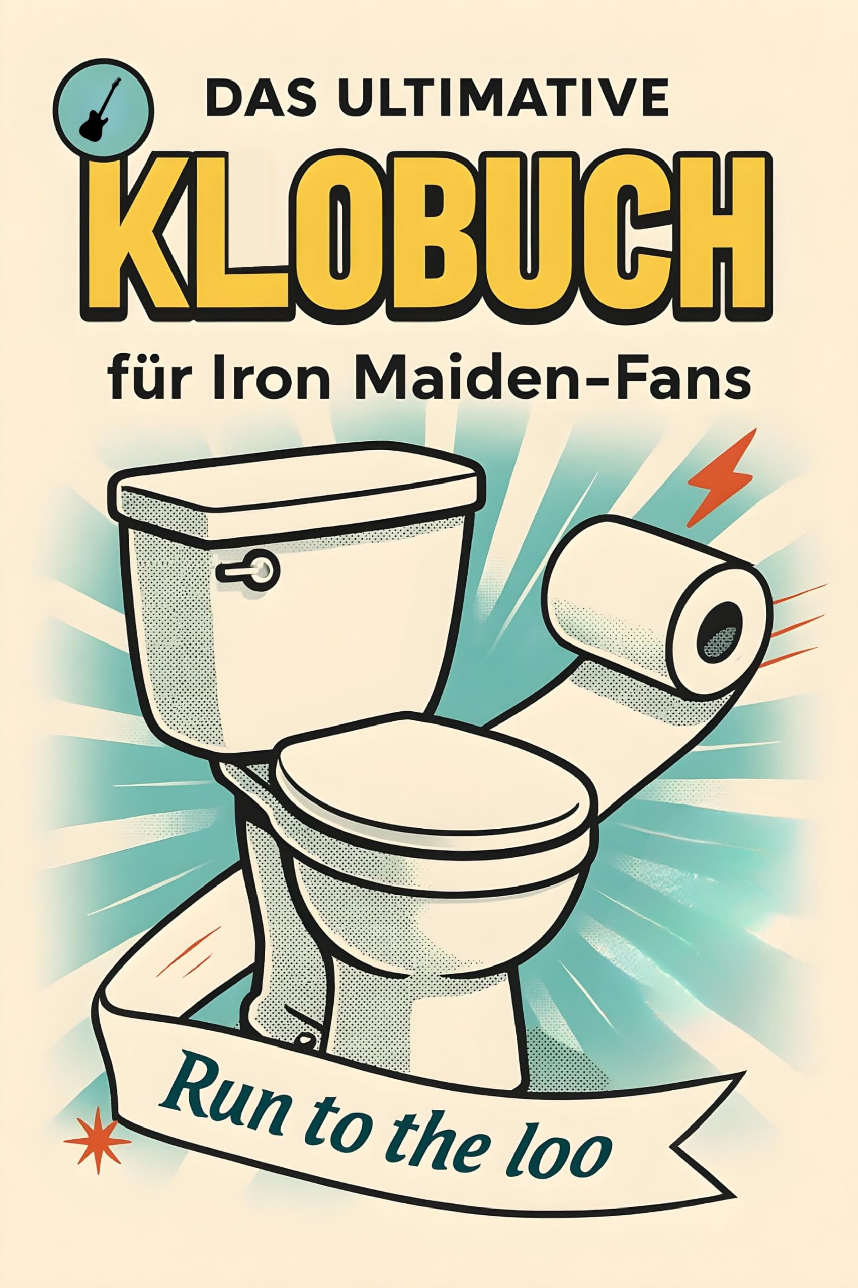Das ultimative Klobuch für Iron Maiden-Fans: Run to the loo. Lustiges Geschenk mit Lifehacks, Fun Facts und Geschichten