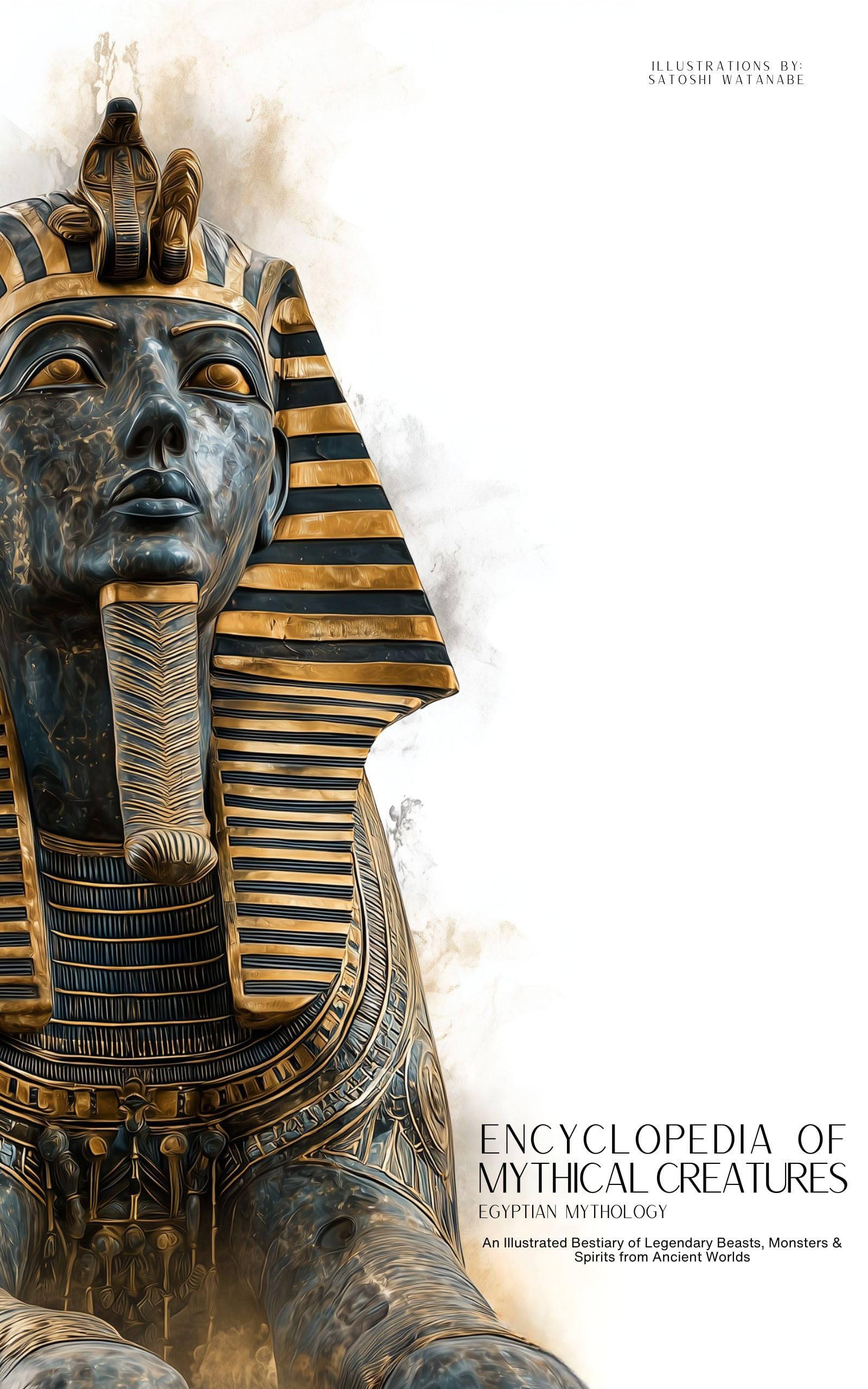 Encyclopedia of Mythical Creatures - Egyptian Mythology: An Illustrated Bestiary of Legendary Beasts, Monsters & Spirits from Ancient Civilizations. (Mythology and Folklore Book 10)