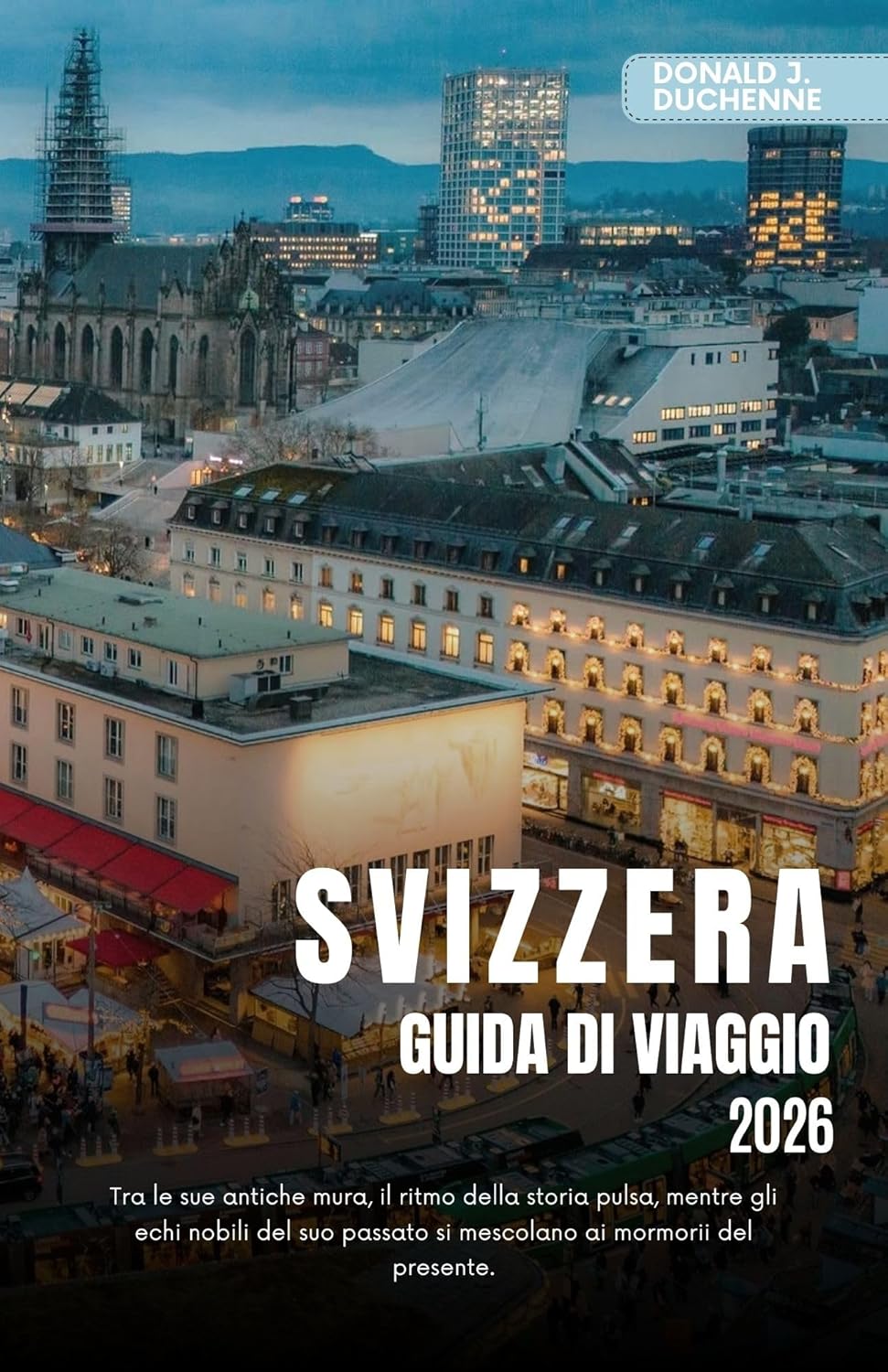 SVIZZERA GUIDA DI VIAGGIO 2026: Esplora città iconiche, maestose vette alpine e percorsi ferroviari panoramici nella terra della precisione (Italian Edition)      Kindle Edition